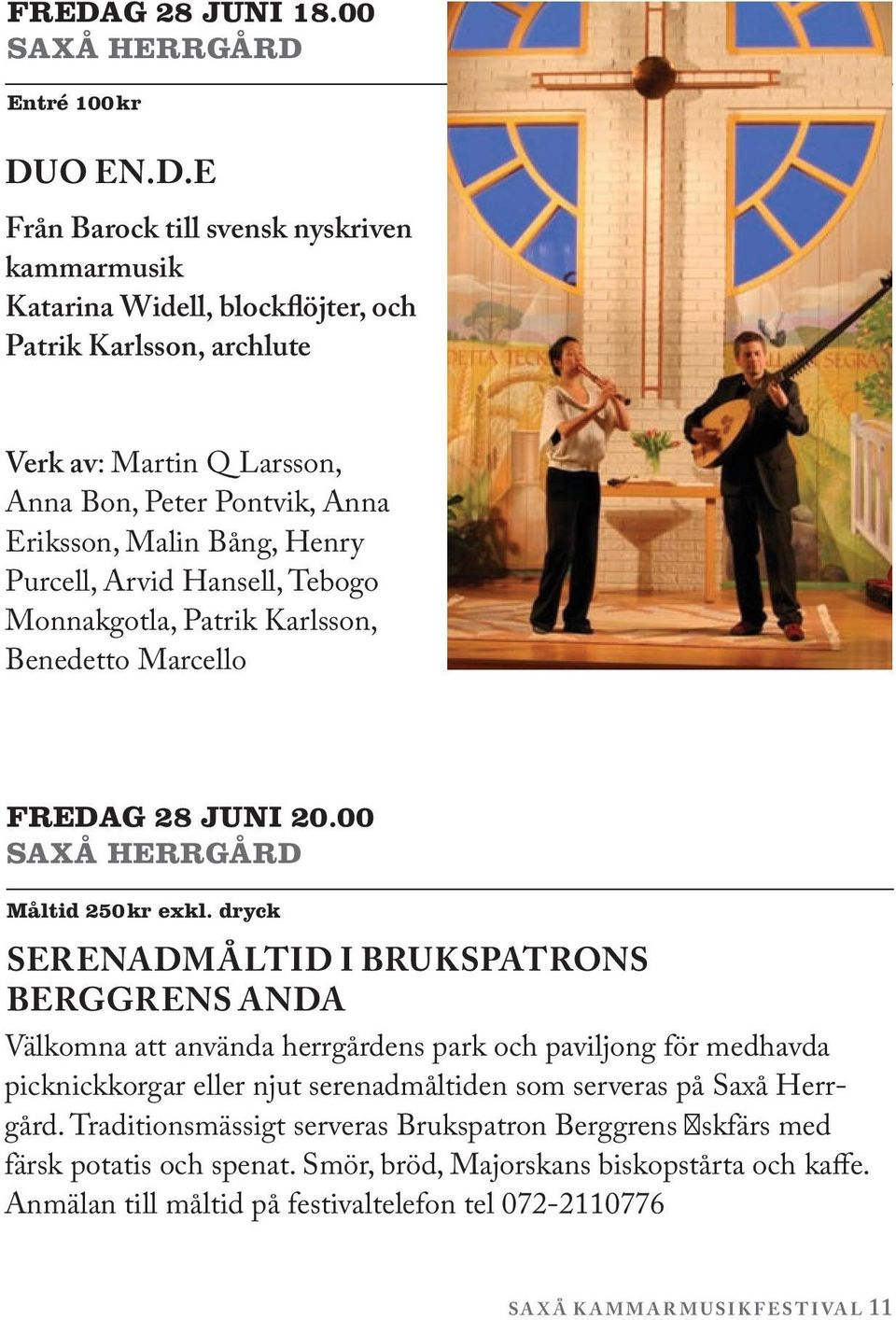 E Från Barock till svensk nyskriven kammarmusik Katarina Widell, blockflöjter, och Patrik Karlsson, archlute Verk av: Martin Q Larsson, Anna Bon, Peter Pontvik, Anna Eriksson, Malin Bång,