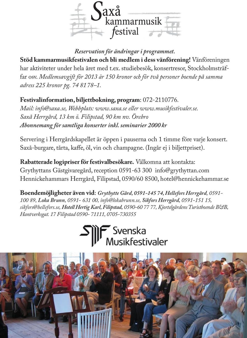 fest ivalinformation, biljettbokning, program: 072-2110776. Mail: info@saxa.se, Webbplats: www.saxa.se eller www.musikfestivaler.se. Saxå Herrgård, 13 km ö. Filipstad, 90 km nv.