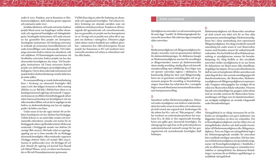 Sociologiska institutionen vid Lunds universitet har genomfört flera projekt om korruption.