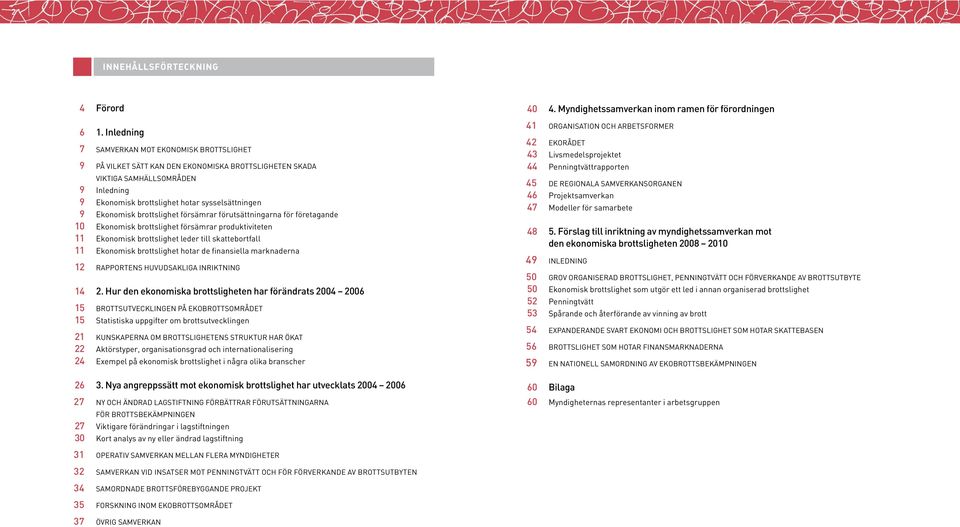 Ekonomisk brottslighet försämrar förutsättningarna för företagande 10 Ekonomisk brottslighet försämrar produktiviteten 11 Ekonomisk brottslighet leder till skattebortfall 11 Ekonomisk brottslighet