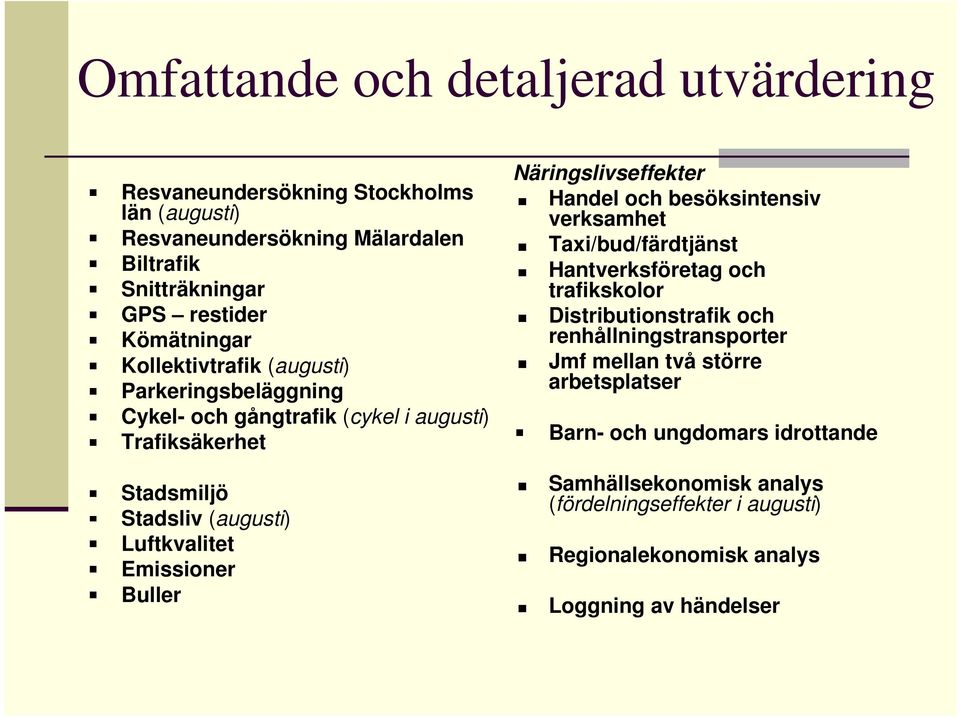 Näringslivseffekter Handel och besöksintensiv verksamhet Taxi/bud/färdtjänst Hantverksföretag och trafikskolor Distributionstrafik och renhållningstransporter Jmf