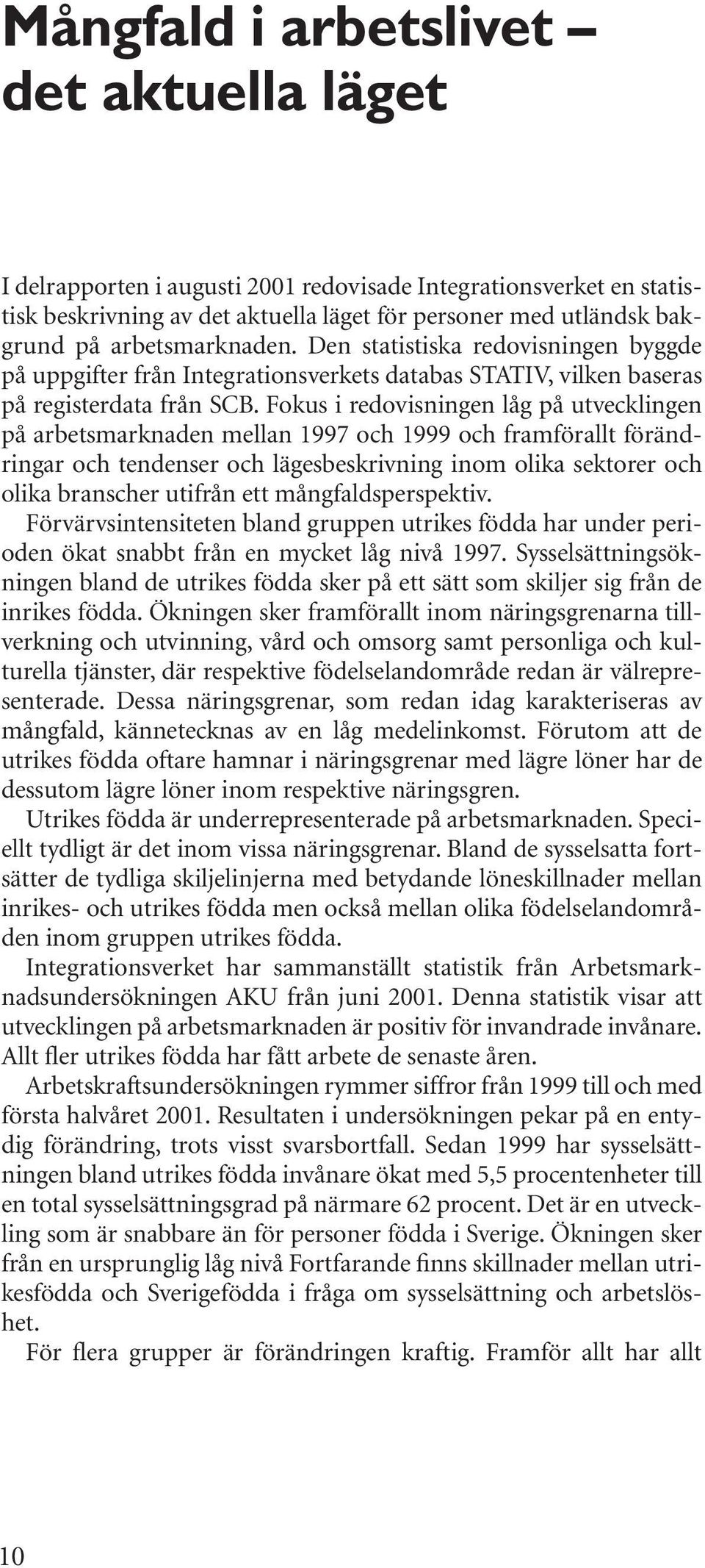 Fokus i redovisningen låg på utvecklingen på arbetsmarknaden mellan 1997 och 1999 och framförallt förändringar och tendenser och lägesbeskrivning inom olika sektorer och olika branscher utifrån ett