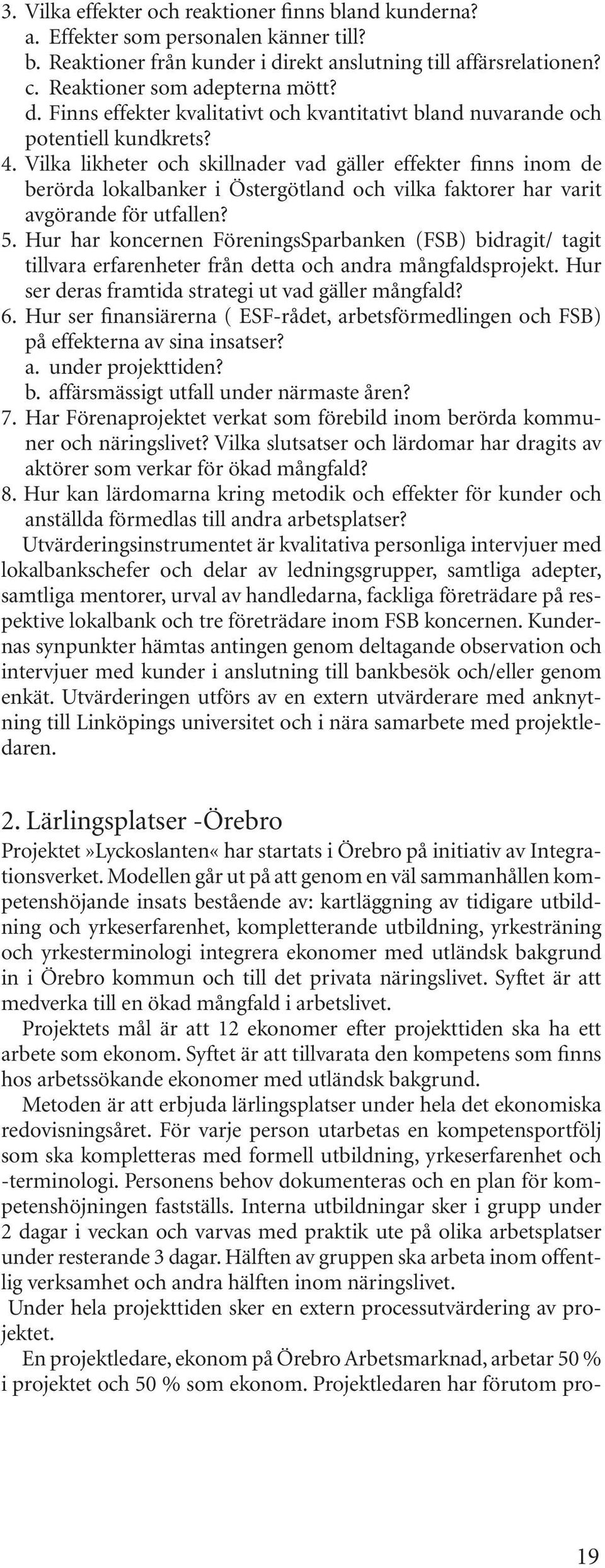 Vilka likheter och skillnader vad gäller effekter finns inom de berörda lokalbanker i Östergötland och vilka faktorer har varit avgörande för utfallen? 5.