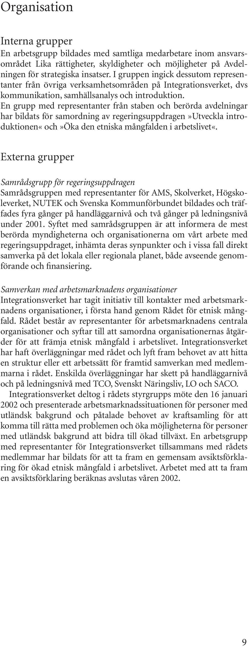 En grupp med representanter från staben och berörda avdelningar har bildats för samordning av regeringsuppdragen»utveckla introduktionen«och»öka den etniska mångfalden i arbetslivet«.