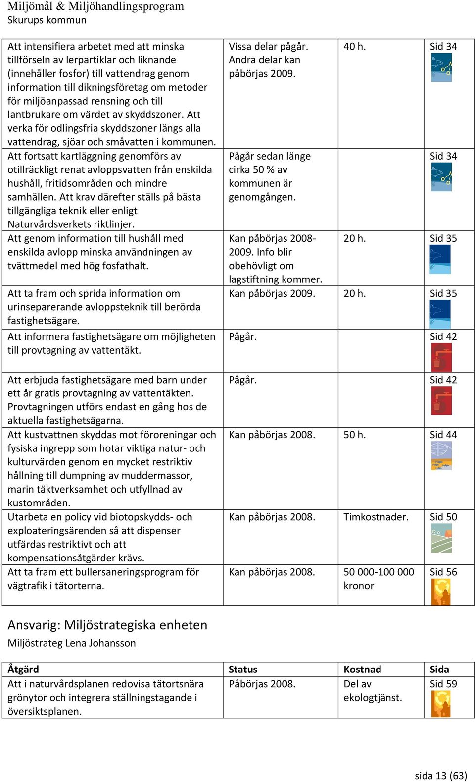 Att fortsatt kartläggning genomförs av otillräckligt renat avloppsvatten från enskilda hushåll, fritidsområden och mindre samhällen.