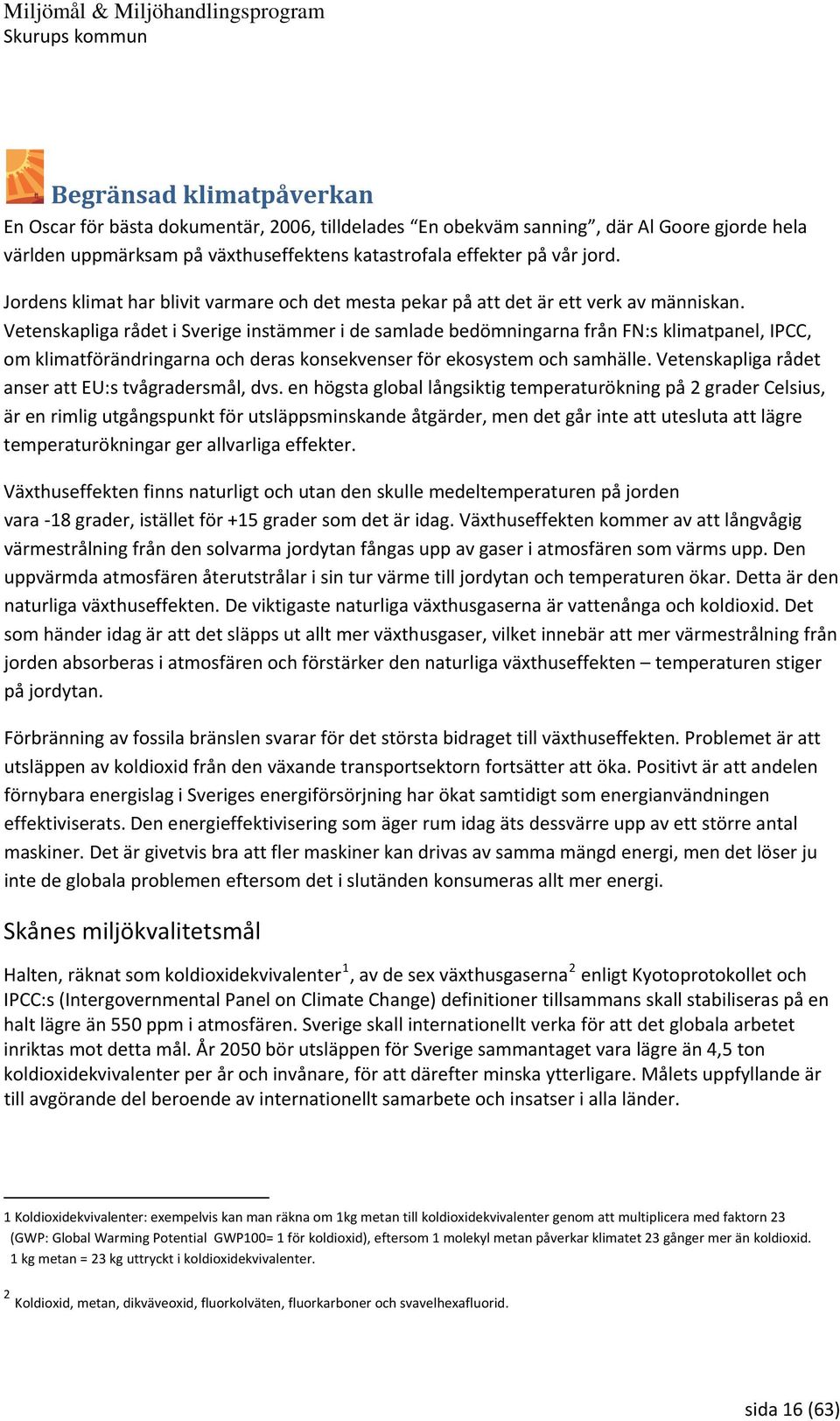 Vetenskapliga rådet i Sverige instämmer i de samlade bedömningarna från FN:s klimatpanel, IPCC, om klimatförändringarna och deras konsekvenser för ekosystem och samhälle.