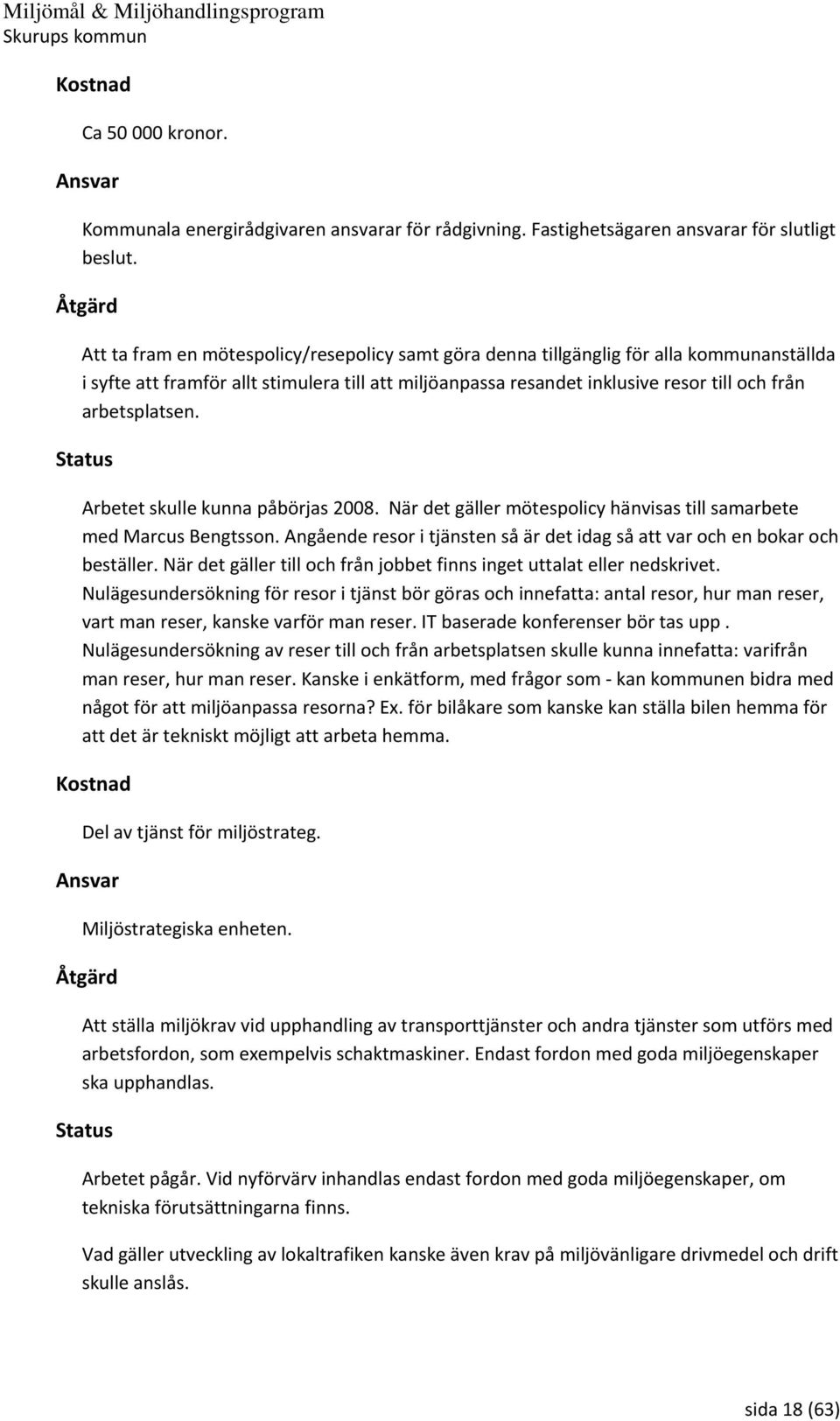 arbetsplatsen. Arbetet skulle kunna påbörjas 2008. När det gäller mötespolicy hänvisas till samarbete med Marcus Bengtsson.