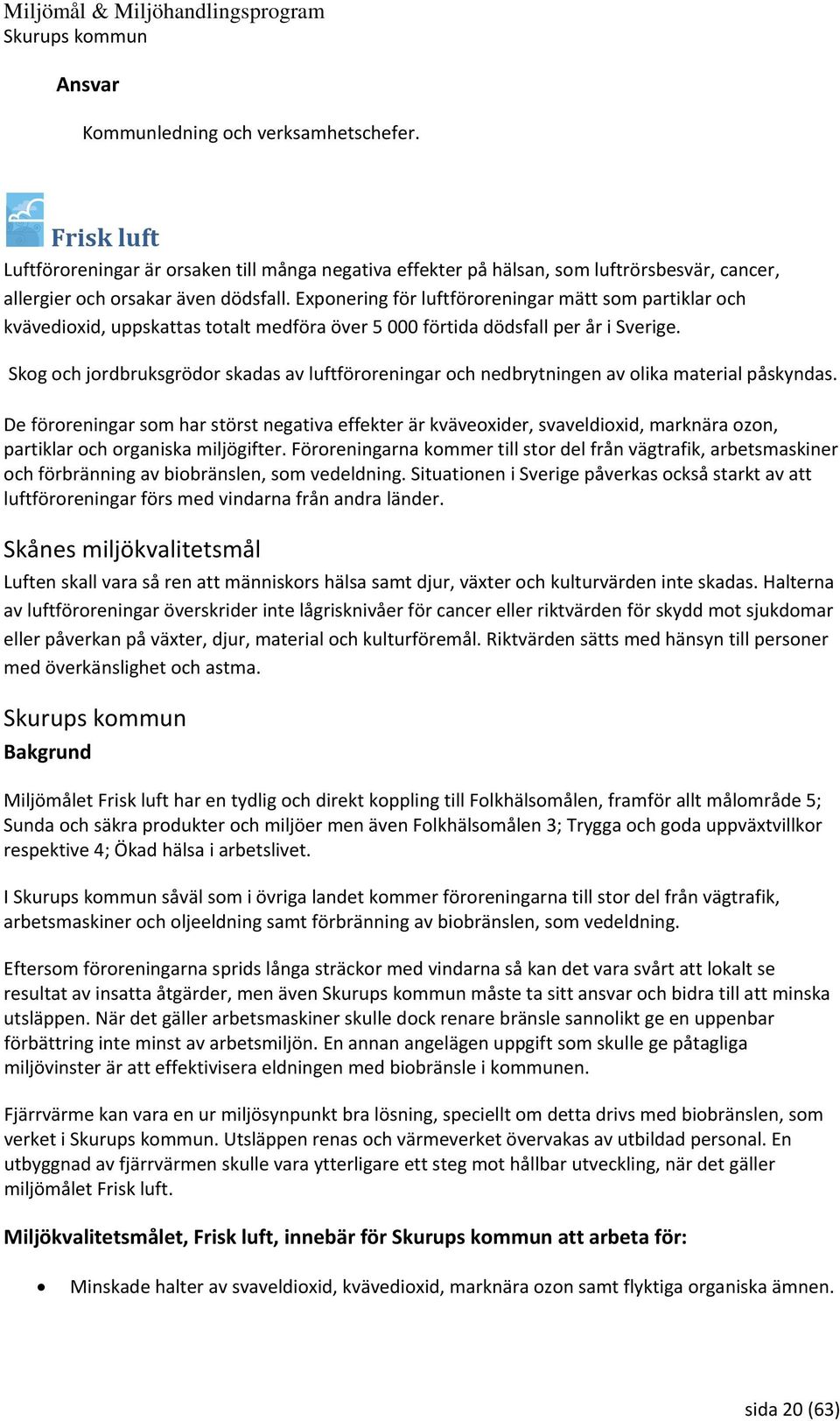 Skog och jordbruksgrödor skadas av luftföroreningar och nedbrytningen av olika material påskyndas.