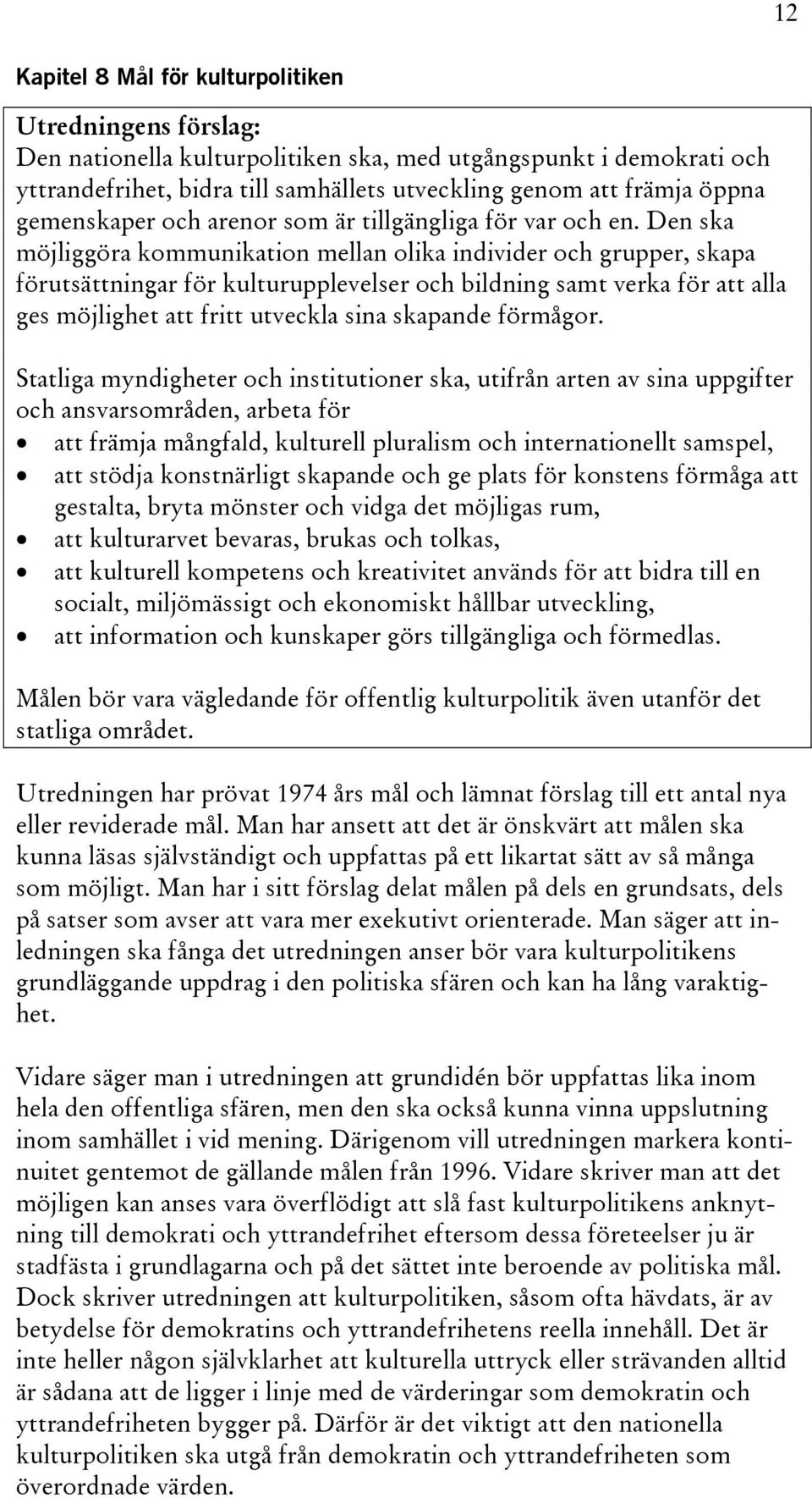 Den ska möjliggöra kommunikation mellan olika individer och grupper, skapa förutsättningar för kulturupplevelser och bildning samt verka för att alla ges möjlighet att fritt utveckla sina skapande