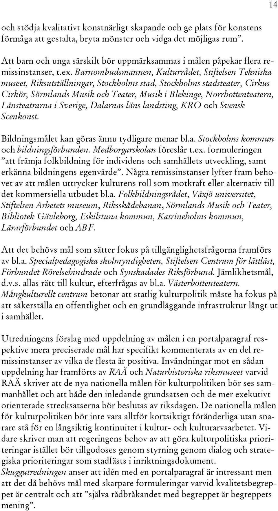 Barnombudsmannen, Kulturrådet, Stiftelsen Tekniska museet, Riksutställningar, Stockholms stad, Stockholms stadsteater, Cirkus Cirkör, Sörmlands Musik och Teater, Musik i Blekinge, Norrbottenteatern,