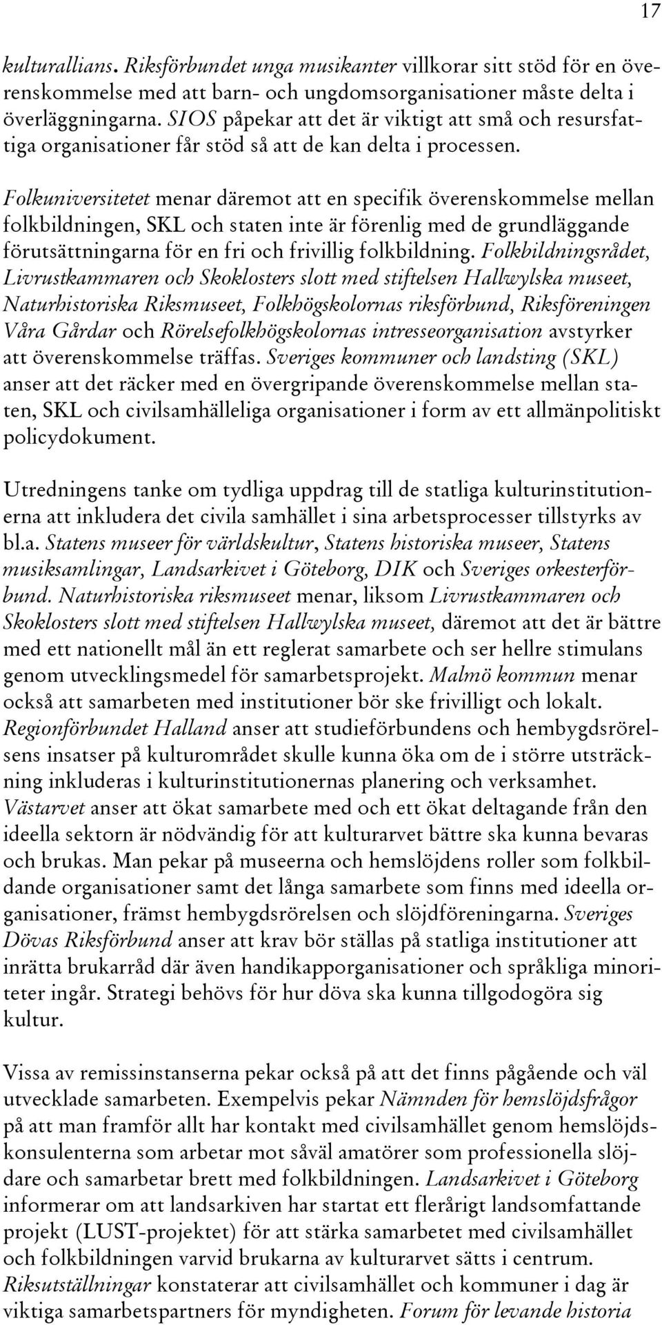 Folkuniversitetet menar däremot att en specifik överenskommelse mellan folkbildningen, SKL och staten inte är förenlig med de grundläggande förutsättningarna för en fri och frivillig folkbildning.