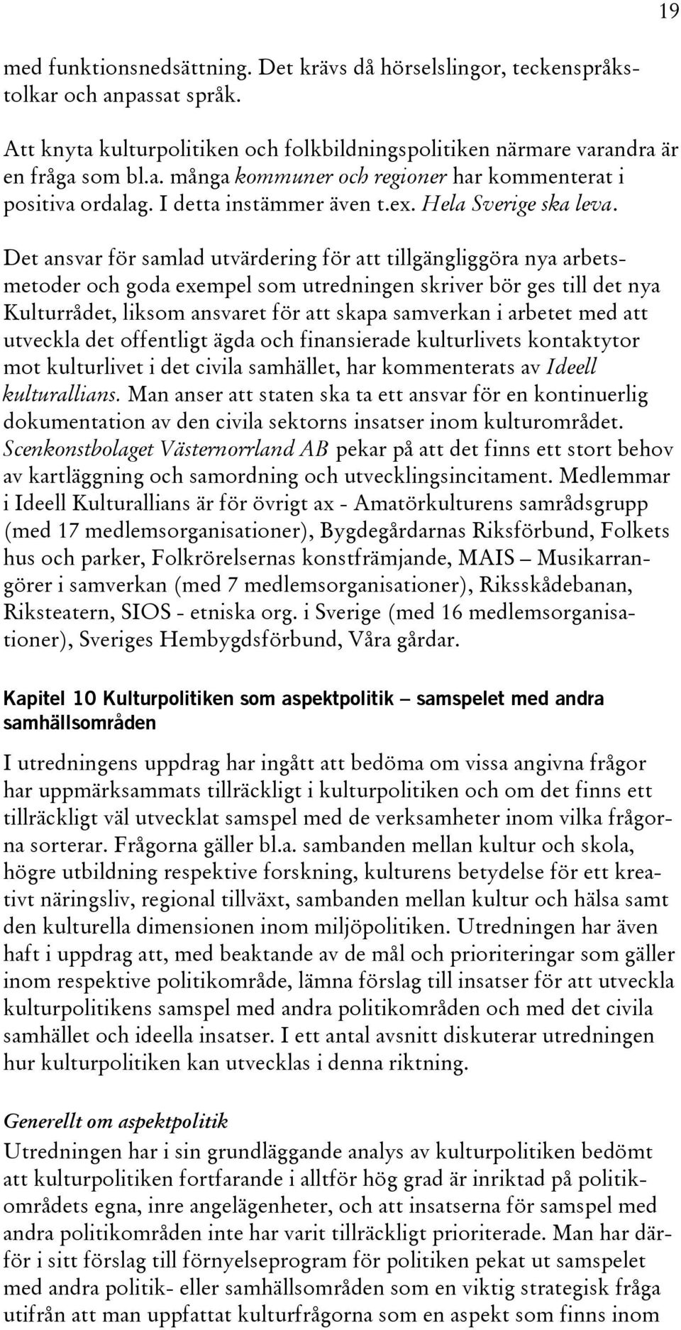 Det ansvar för samlad utvärdering för att tillgängliggöra nya arbetsmetoder och goda exempel som utredningen skriver bör ges till det nya Kulturrådet, liksom ansvaret för att skapa samverkan i