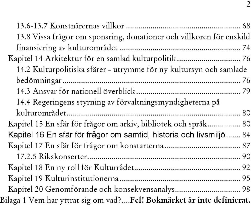 .. 80 Kapitel 15 En sfär för frågor om arkiv, bibliotek och språk... 80 Kapitel 16 En sfär för frågor om samtid, historia och livsmiljö... 84 Kapitel 17 En sfär för frågor om konstarterna... 87 17.2.