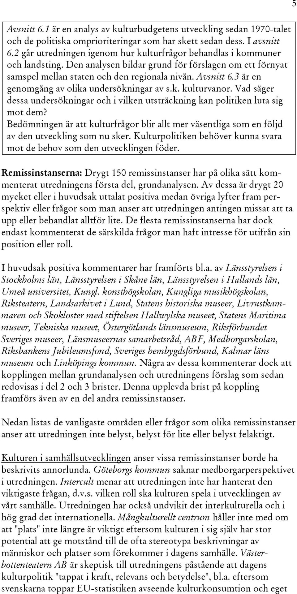 3 är en genomgång av olika undersökningar av s.k. kulturvanor. Vad säger dessa undersökningar och i vilken utsträckning kan politiken luta sig mot dem?