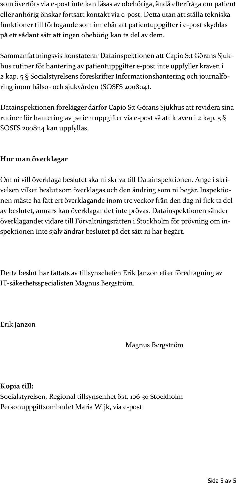 Sammanfattningsvis konstaterar Datainspektionen att Capio S:t Görans Sjukhus rutiner för hantering av patientuppgifter e-post inte uppfyller kraven i 2 kap.