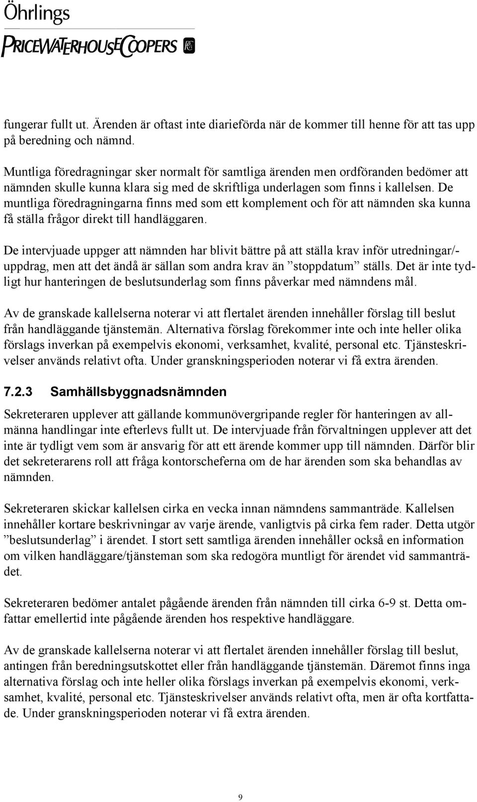 De muntliga föredragningarna finns med som ett komplement och för att nämnden ska kunna få ställa frågor direkt till handläggaren.