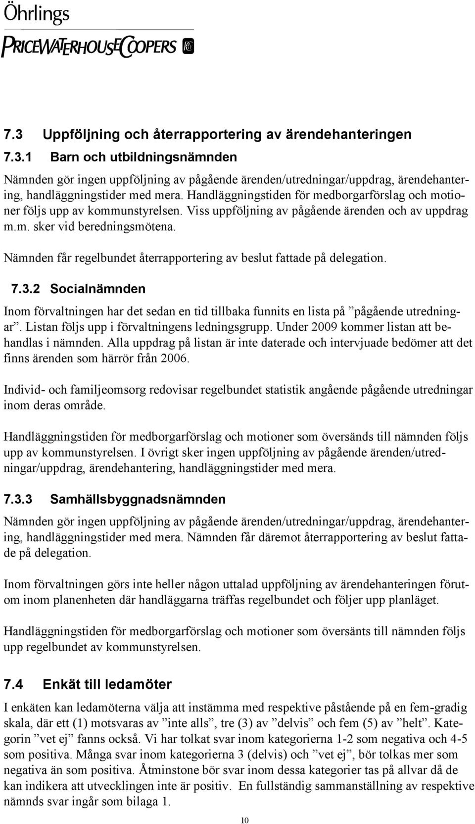 Nämnden får regelbundet återrapportering av beslut fattade på delegation. 7.3.2 Socialnämnden Inom förvaltningen har det sedan en tid tillbaka funnits en lista på pågående utredningar.
