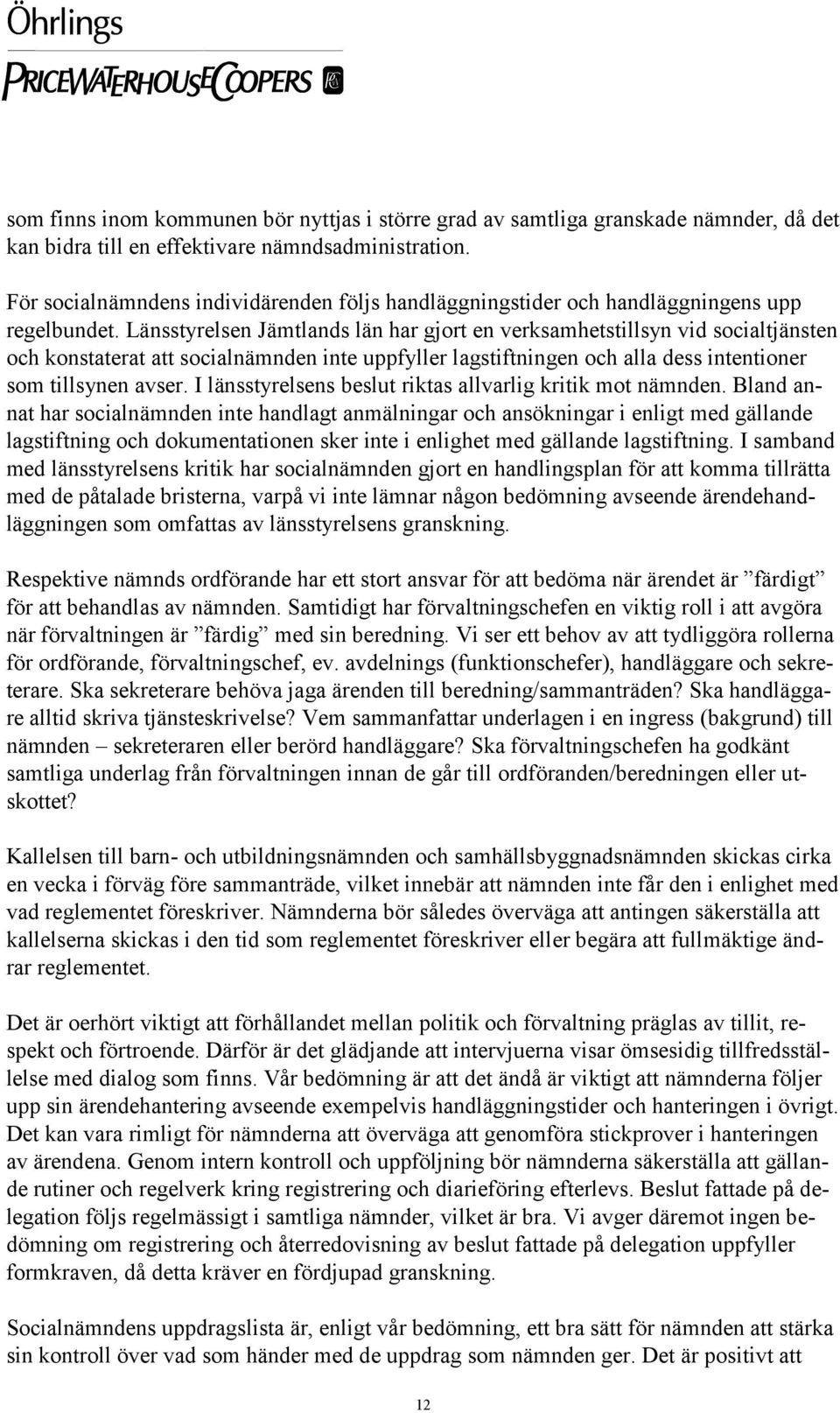 Länsstyrelsen Jämtlands län har gjort en verksamhetstillsyn vid socialtjänsten och konstaterat att socialnämnden inte uppfyller lagstiftningen och alla dess intentioner som tillsynen avser.