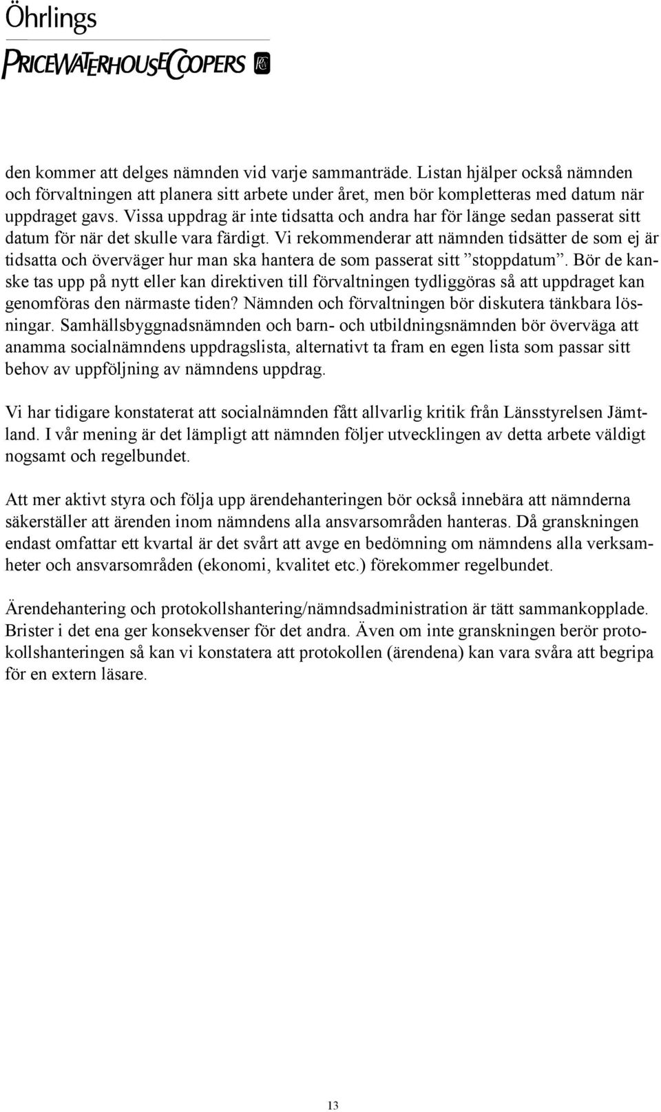 Vi rekommenderar att nämnden tidsätter de som ej är tidsatta och överväger hur man ska hantera de som passerat sitt stoppdatum.