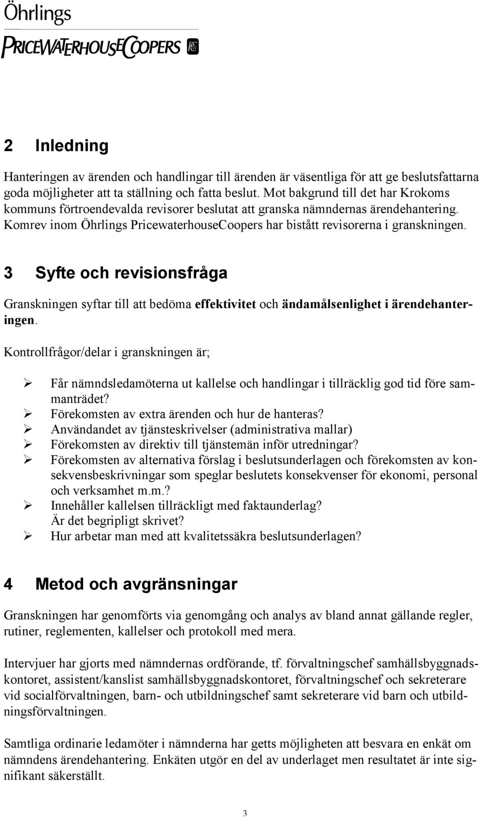 3 Syfte och revisionsfråga Granskningen syftar till att bedöma effektivitet och ändamålsenlighet i ärendehanteringen.