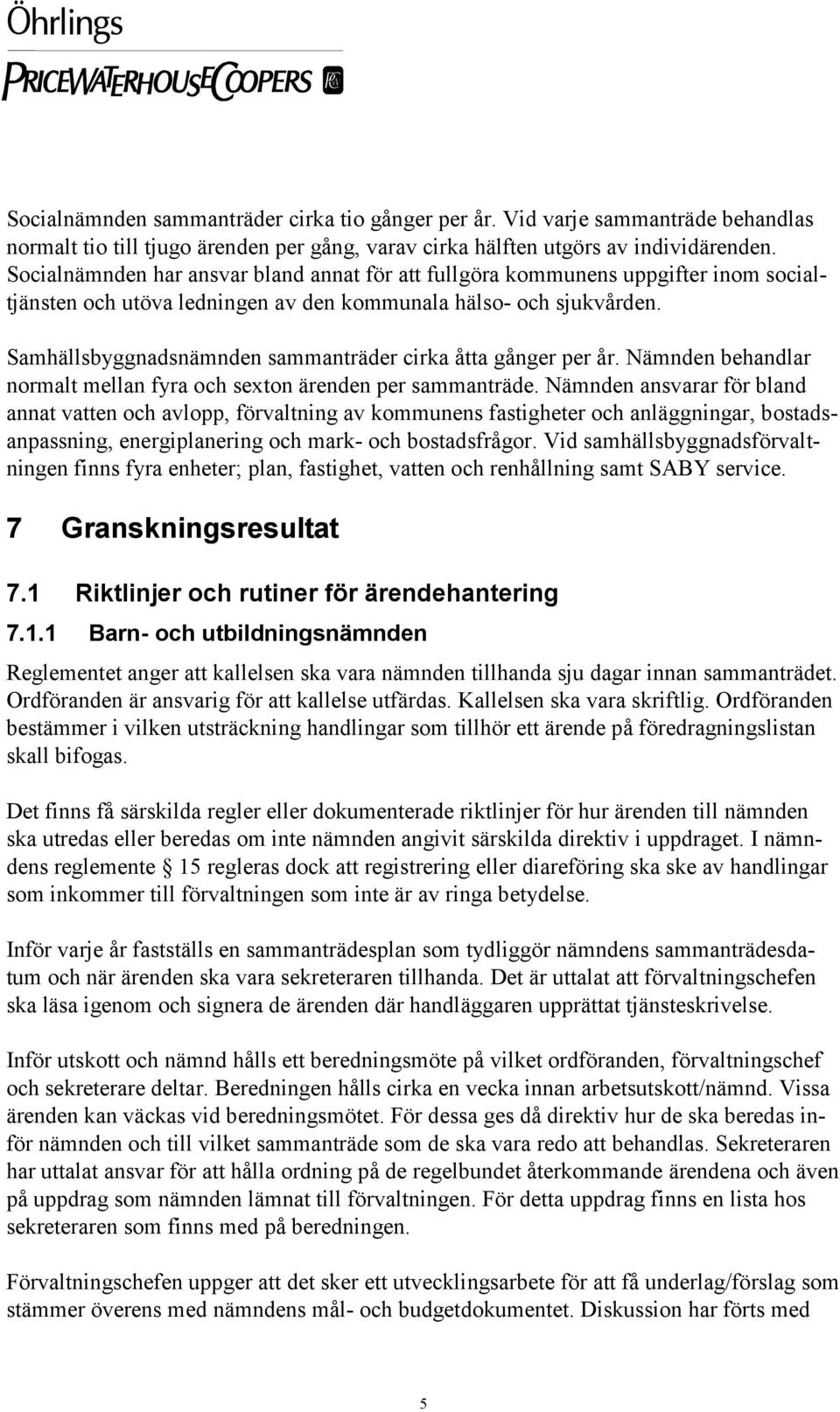 Samhällsbyggnadsnämnden sammanträder cirka åtta gånger per år. Nämnden behandlar normalt mellan fyra och sexton ärenden per sammanträde.