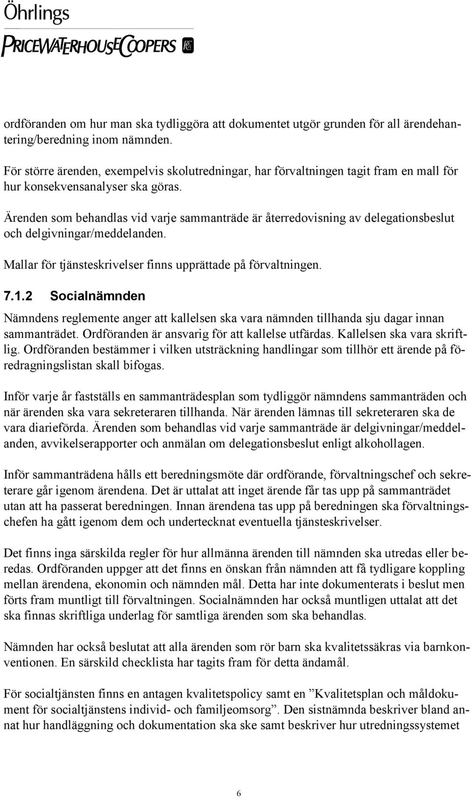 Ärenden som behandlas vid varje sammanträde är återredovisning av delegationsbeslut och delgivningar/meddelanden. Mallar för tjänsteskrivelser finns upprättade på förvaltningen. 7.1.