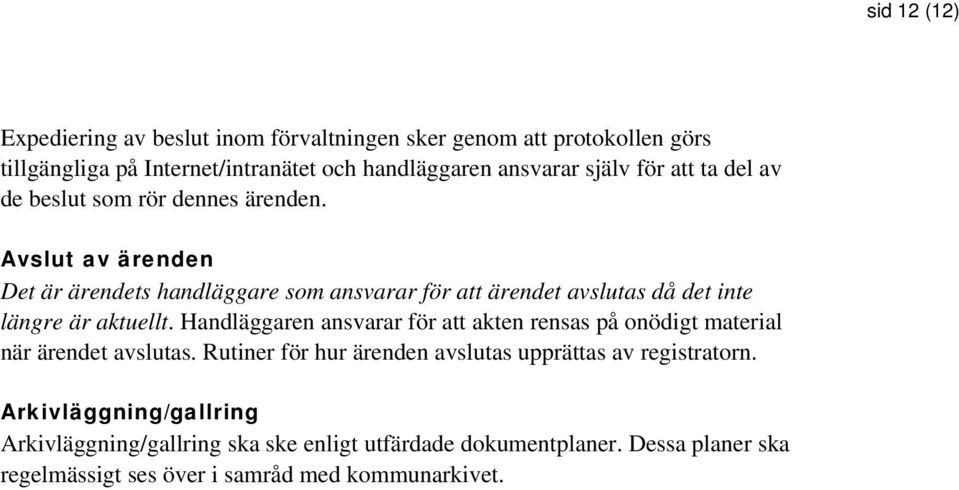 Avslut av ärenden Det är ärendets handläggare som ansvarar för att ärendet avslutas då det inte längre är aktuellt.