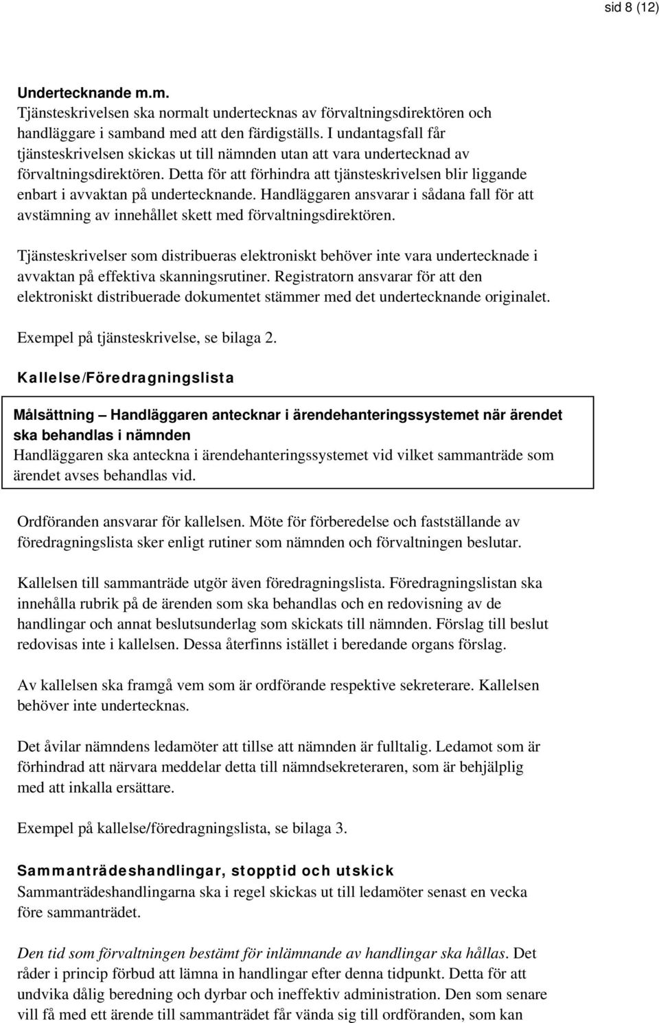 Detta för att förhindra att tjänsteskrivelsen blir liggande enbart i avvaktan på undertecknande. Handläggaren ansvarar i sådana fall för att avstämning av innehållet skett med förvaltningsdirektören.