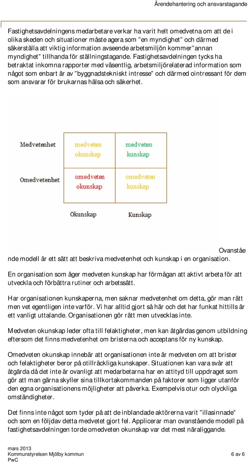 Fastighetsavdelningen tycks ha betraktat inkomna rapporter med väsentlig, arbetsmiljörelaterad information som något som enbart är av byggnadstekniskt intresse och därmed ointressant för dem som