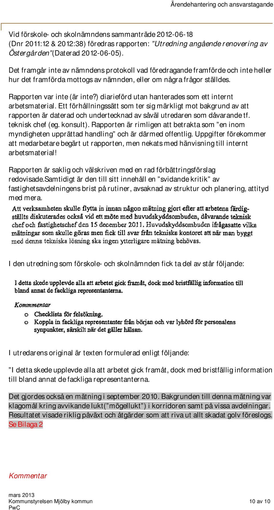 ) diarieförd utan hanterades som ett internt arbetsmaterial. Ett förhållningssätt som ter sig märkligt mot bakgrund av att rapporten är daterad och undertecknad av såväl utredaren som dåvarande tf.