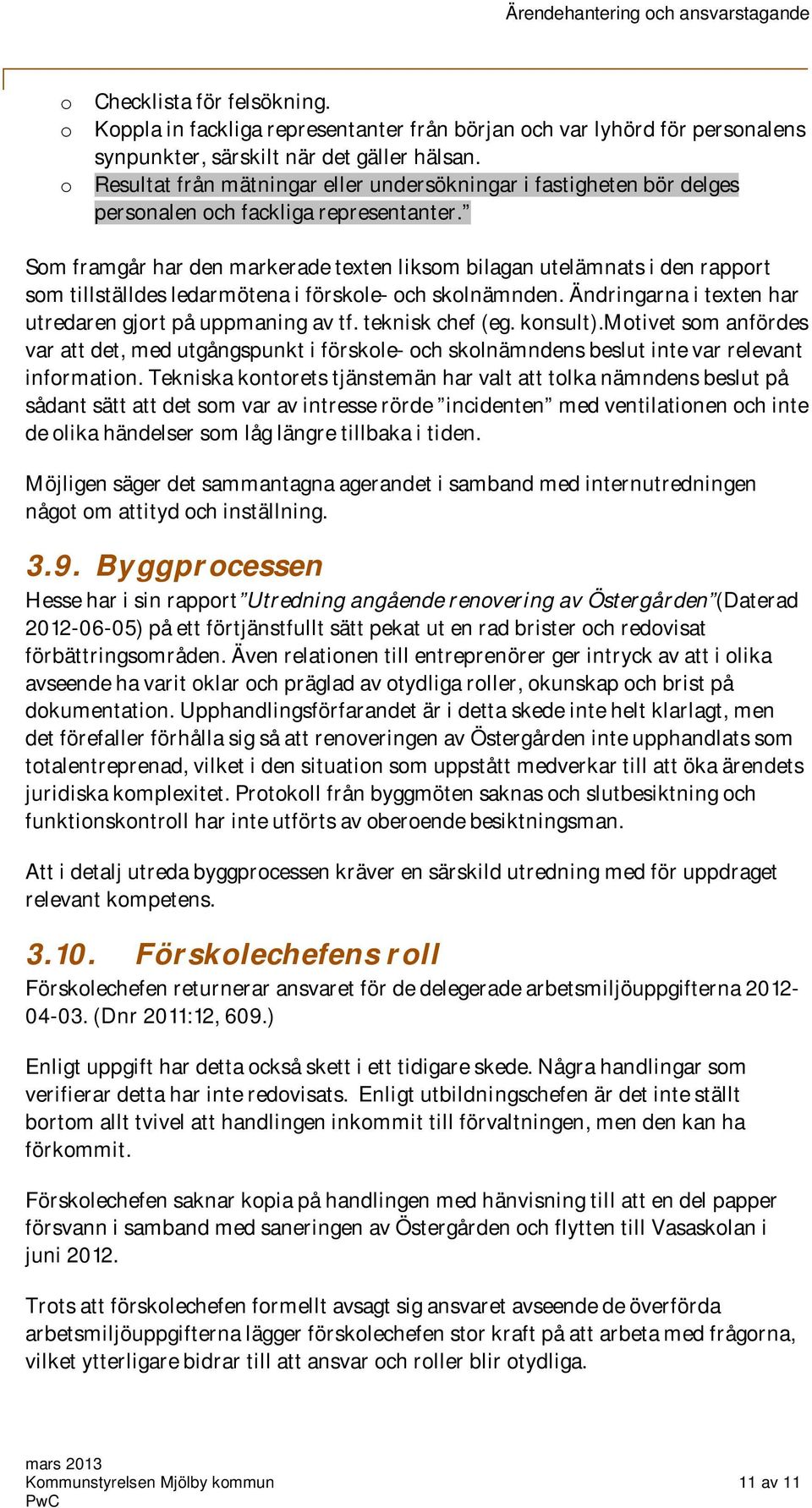 Som framgår har den markerade texten liksom bilagan utelämnats i den rapport som tillställdes ledarmötena i förskole- och skolnämnden. Ändringarna i texten har utredaren gjort på uppmaning av tf.