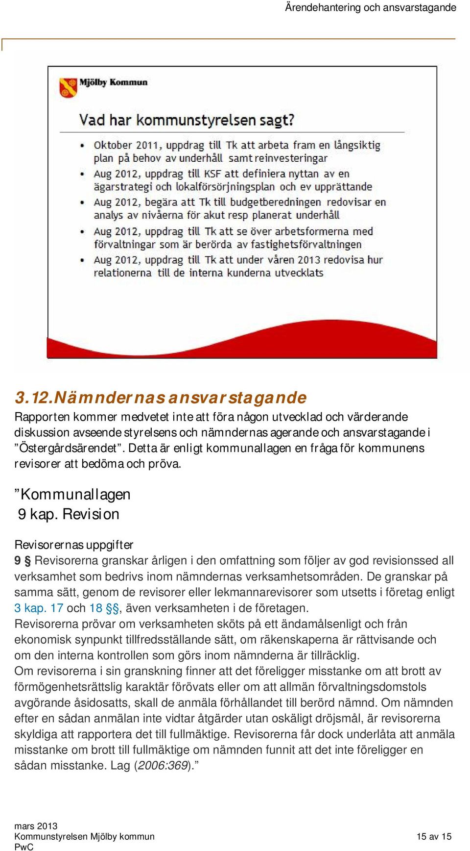 Revision Revisorernas uppgifter 9 Revisorerna granskar årligen i den omfattning som följer av god revisionssed all verksamhet som bedrivs inom nämndernas verksamhetsområden.