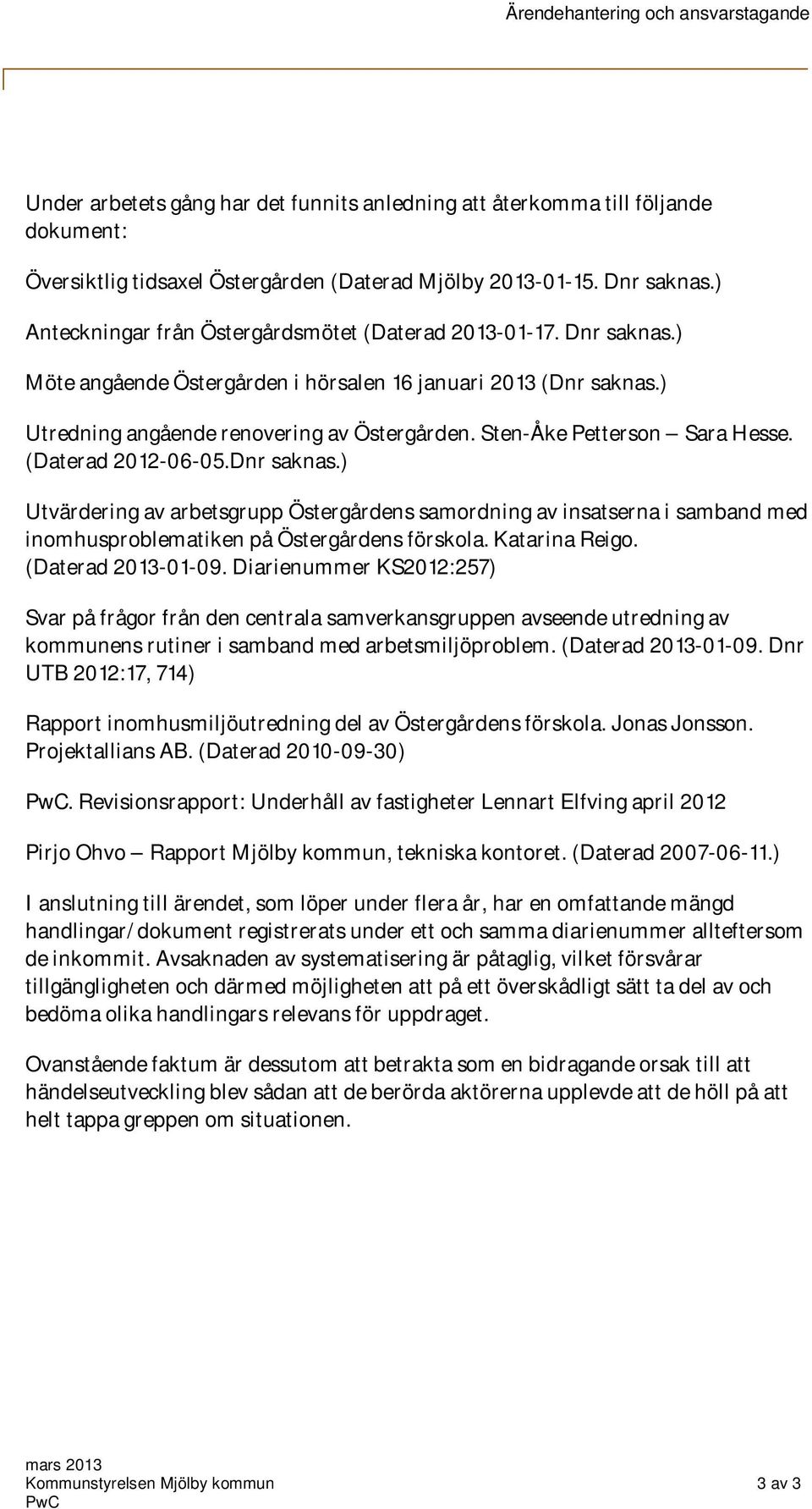 Sten-Åke Petterson Sara Hesse. (Daterad 2012-06-05.Dnr saknas.) Utvärdering av arbetsgrupp Östergårdens samordning av insatserna i samband med inomhusproblematiken på Östergårdens förskola.