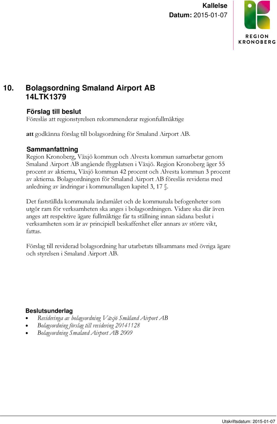 Sammanfattning Region Kronoberg, Växjö kommun och Alvesta kommun samarbetar genom Smaland Airport AB angående flygplatsen i Växjö.