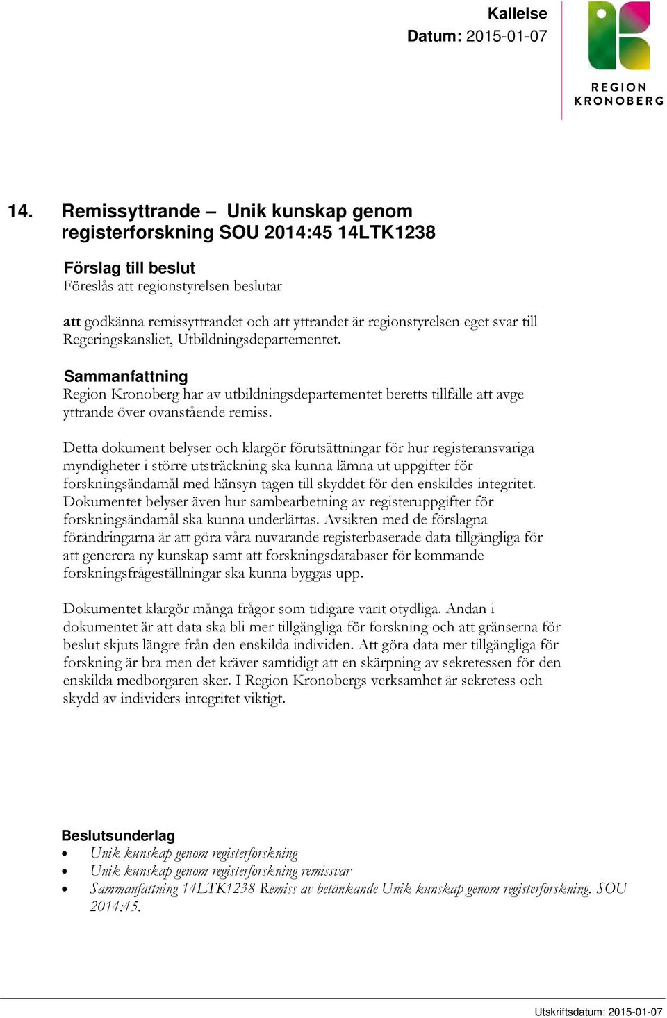 eget svar till Regeringskansliet, Utbildningsdepartementet. Sammanfattning Region Kronoberg har av utbildningsdepartementet beretts tillfälle att avge yttrande över ovanstående remiss.