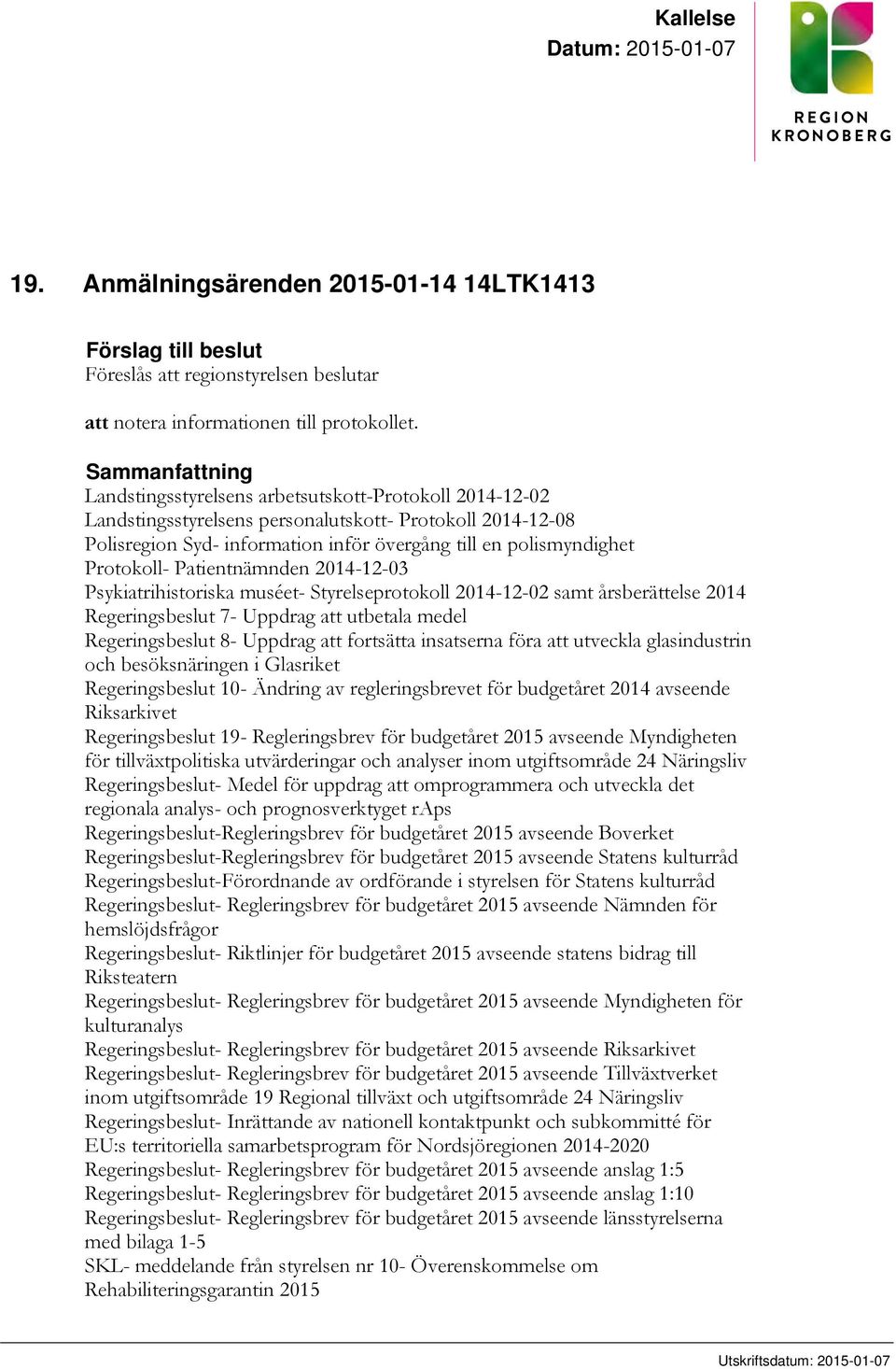 Protokoll- Patientnämnden 2014-12-03 Psykiatrihistoriska muséet- Styrelseprotokoll 2014-12-02 samt årsberättelse 2014 Regeringsbeslut 7- Uppdrag att utbetala medel Regeringsbeslut 8- Uppdrag att