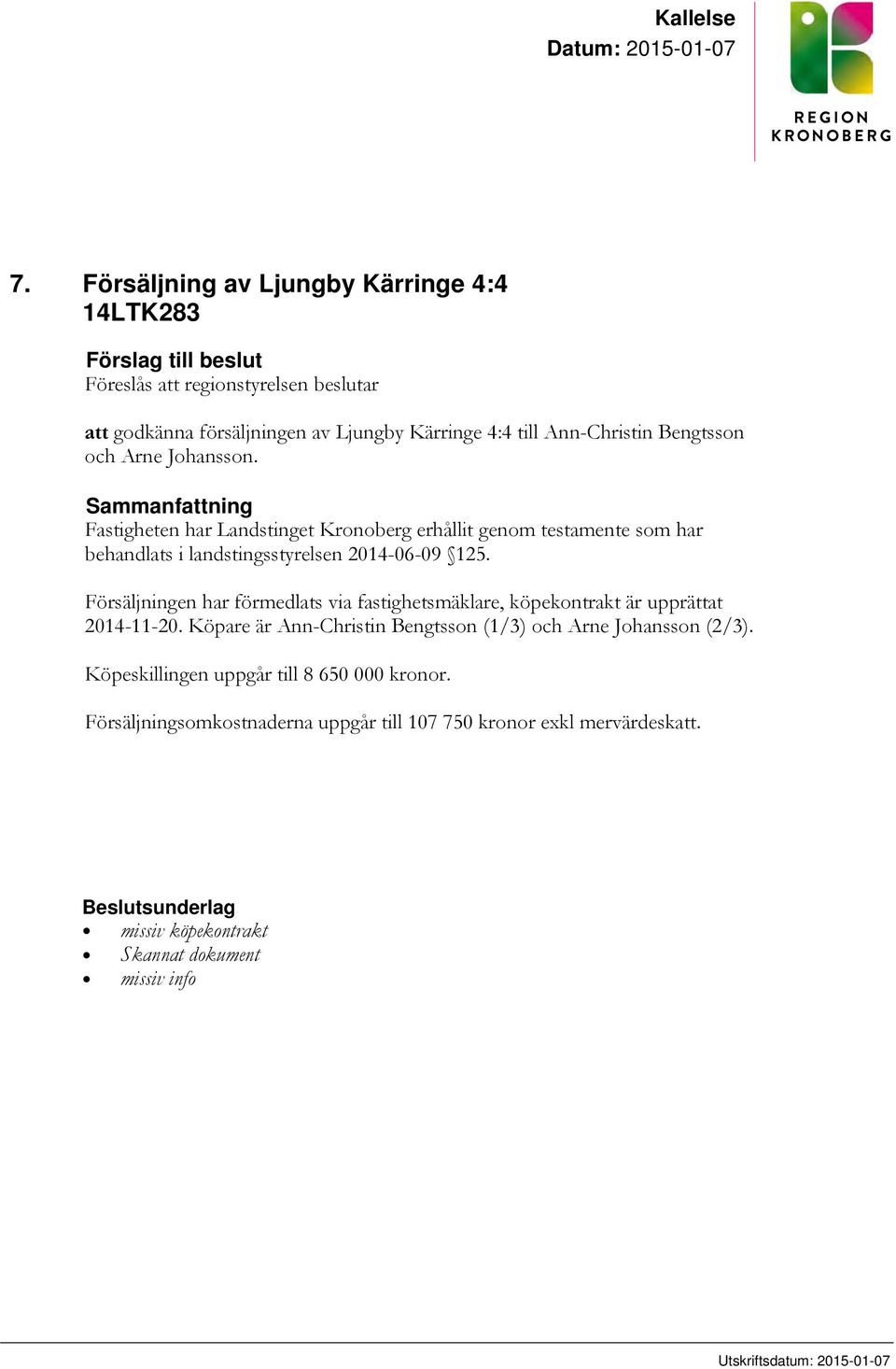 och Arne Johansson. Sammanfattning Fastigheten har Landstinget Kronoberg erhållit genom testamente som har behandlats i landstingsstyrelsen 2014-06-09 125.