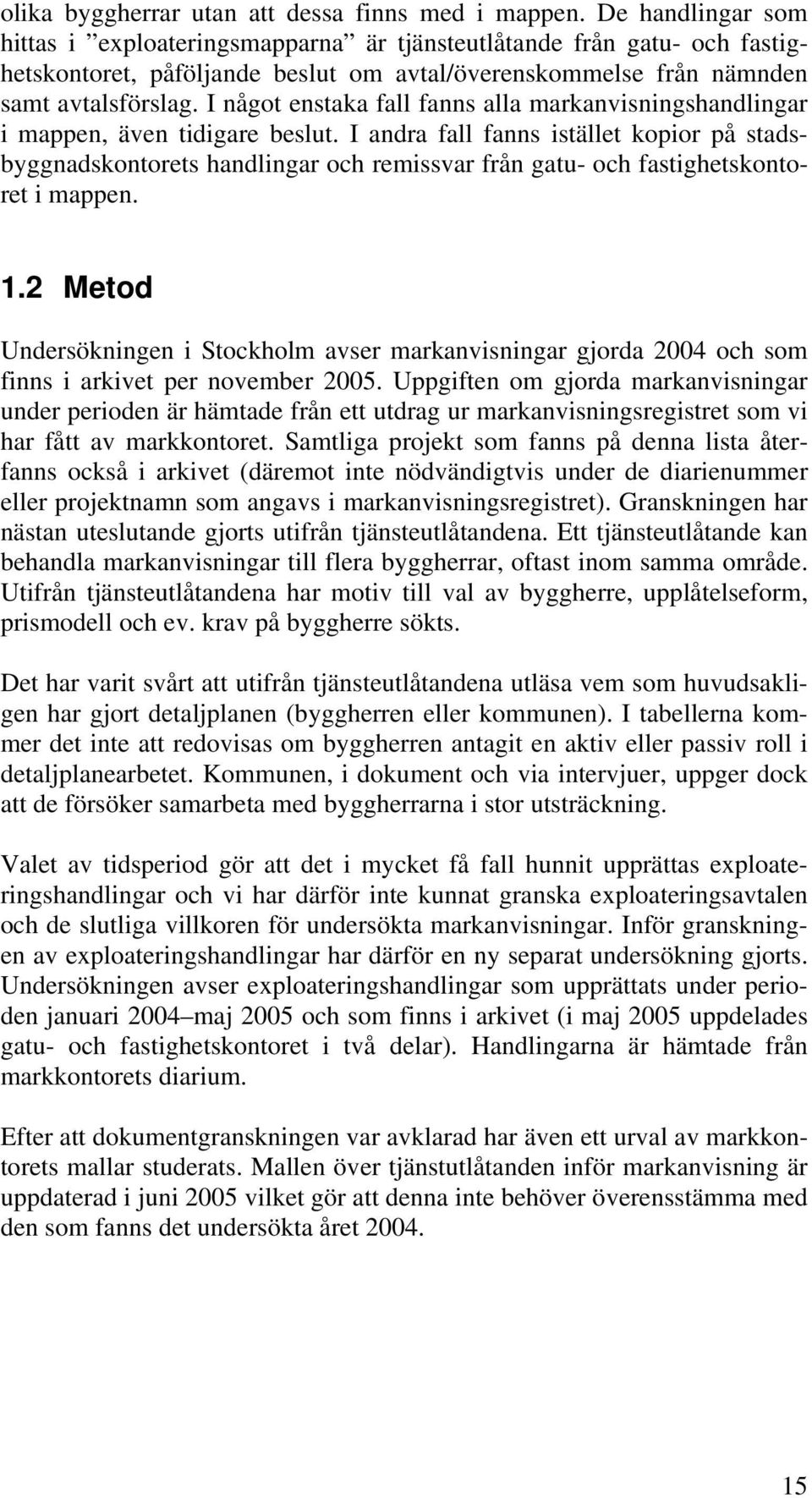 I något enstaka fall fanns alla markanvisningshandlingar i mappen, även tidigare beslut.