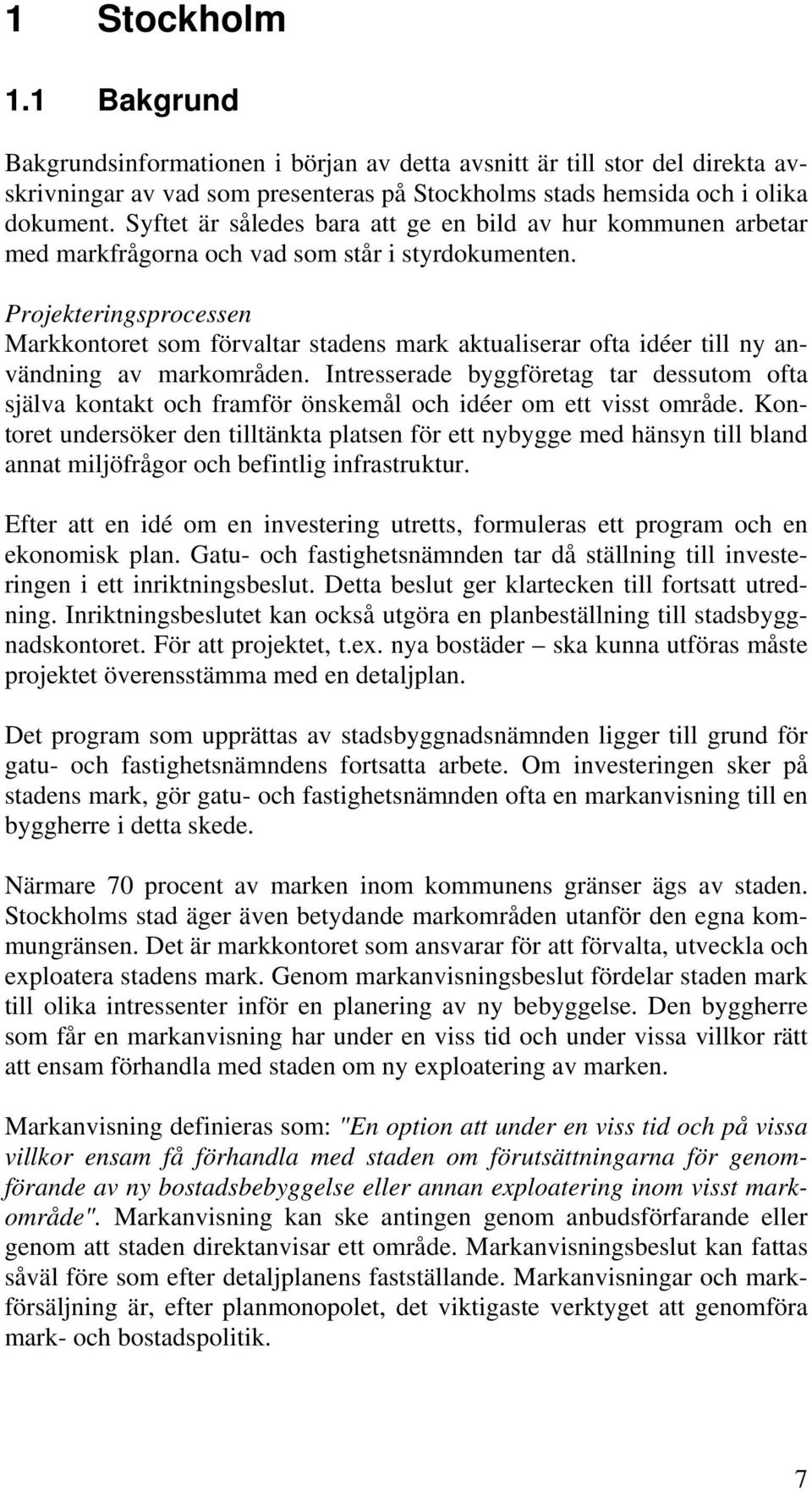 Projekteringsprocessen Markkontoret som förvaltar stadens mark aktualiserar ofta idéer till ny användning av markområden.