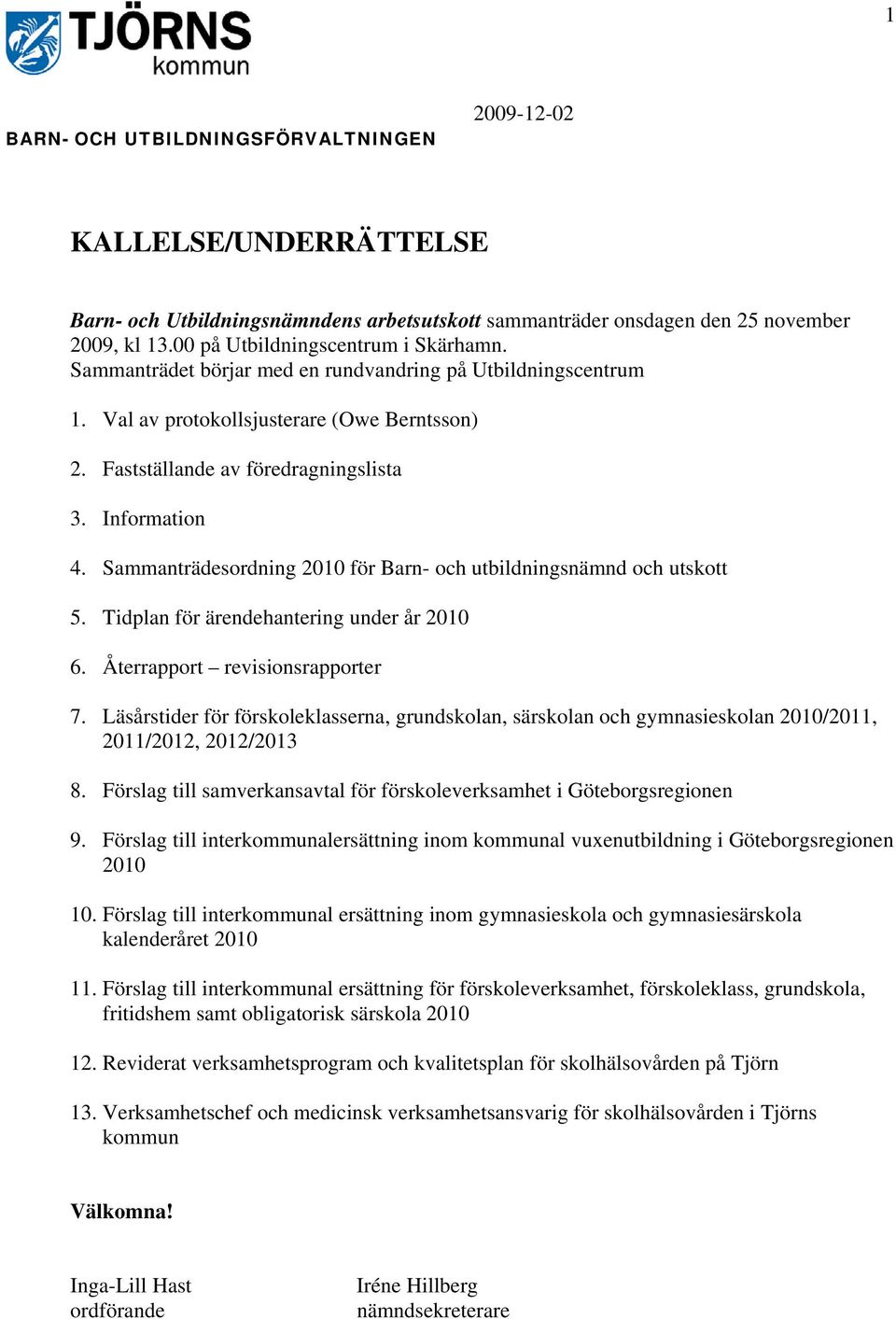 Information 4. Sammanträdesordning 2010 för Barn- och utbildningsnämnd och utskott 5. Tidplan för ärendehantering under år 2010 6. Återrapport revisionsrapporter 7.