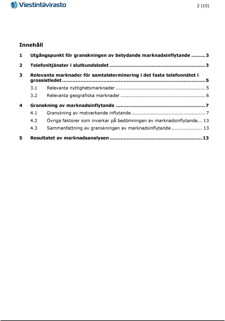 .. 6 4 Granskning av marknadsinflytande... 7 4.1 Granskning av motverkande inflytande... 7 4.2 Övriga faktorer som inverkar på bedömningen av marknadsinflytande.