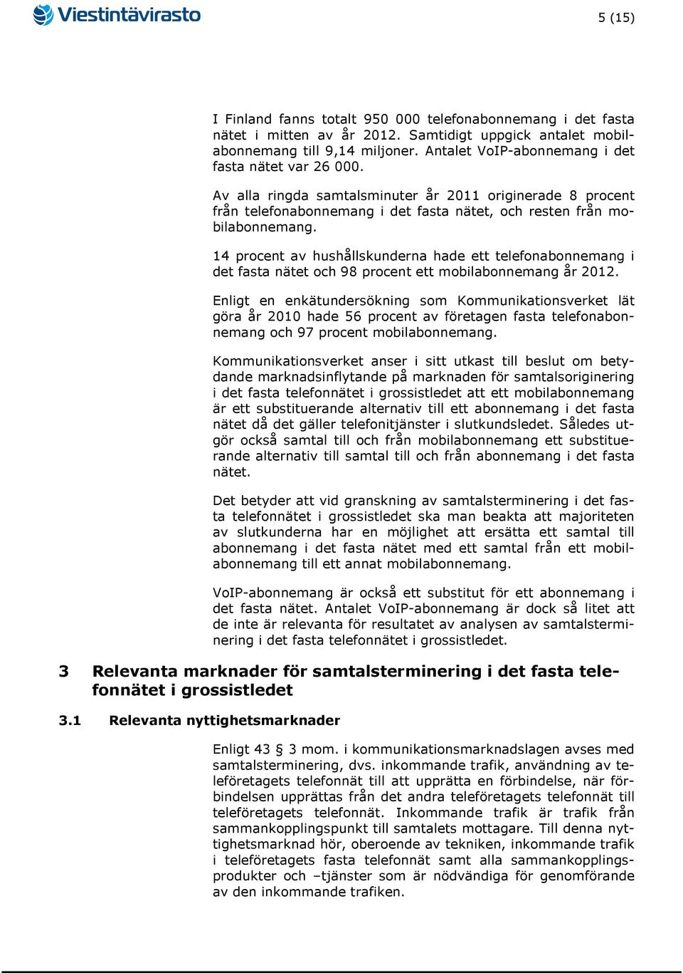 14 procent av hushållskunderna hade ett telefonabonnemang i det fasta nätet och 98 procent ett mobilabonnemang år 2012.