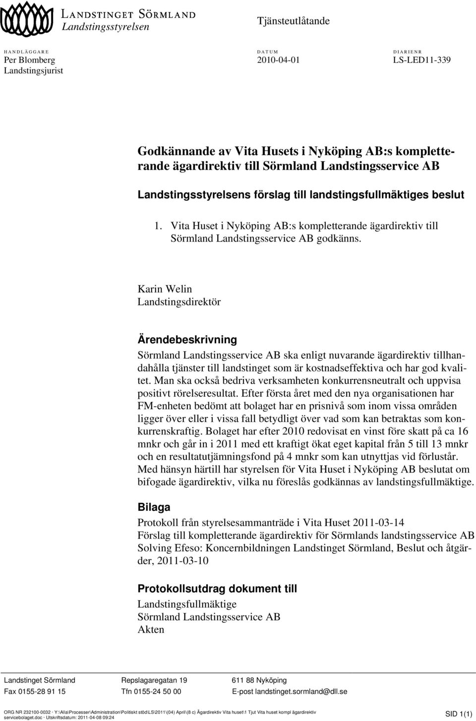 Karin Welin Landstingsdirektör Ärendebeskrivning Sörmland Landstingsservice AB ska enligt nuvarande ägardirektiv tillhandahålla tjänster till landstinget som är kostnadseffektiva och har god kvalitet.