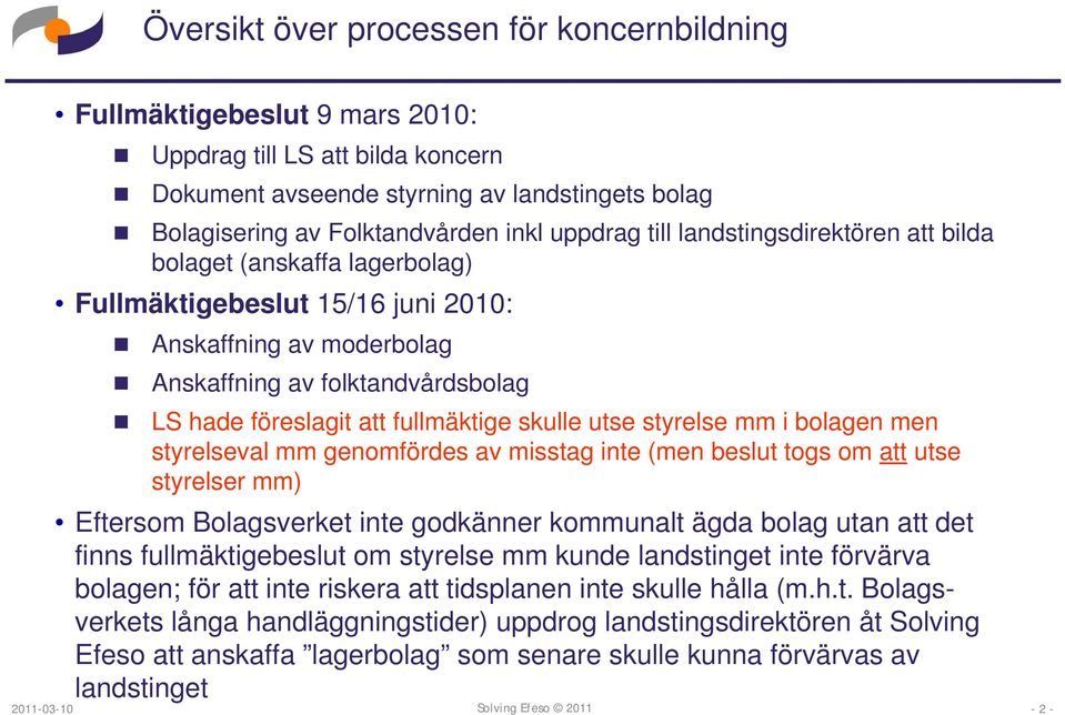 fullmäktige skulle utse styrelse mm i bolagen men styrelseval mm genomfördes av misstag inte (men beslut togs om att utse styrelser mm) Eftersom Bolagsverket inte godkänner kommunalt ägda bolag utan