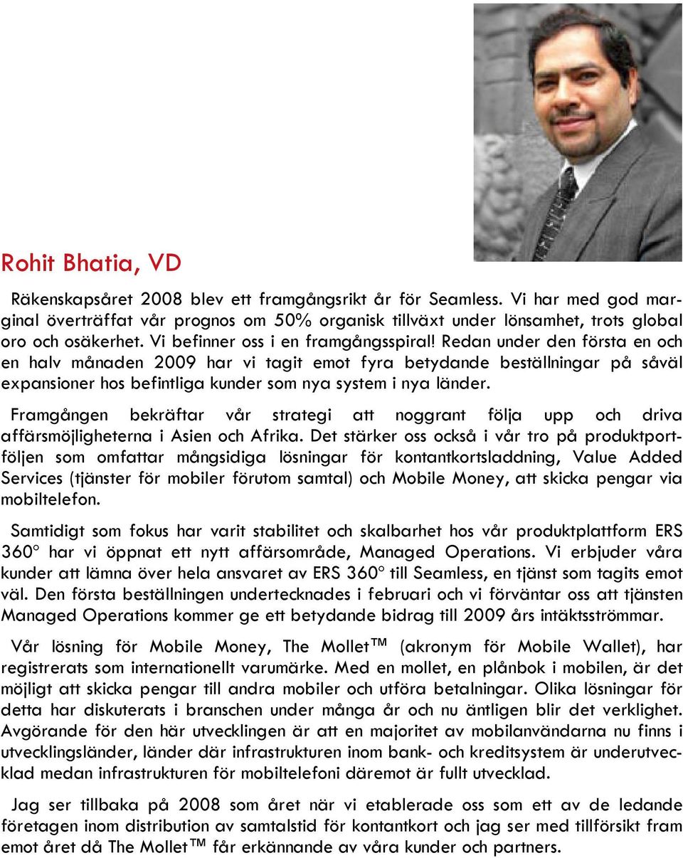 Redan under den första en och en halv månaden 2009 har vi tagit emot fyra betydande beställningar på såväl expansioner hos befintliga kunder som nya system i nya länder.