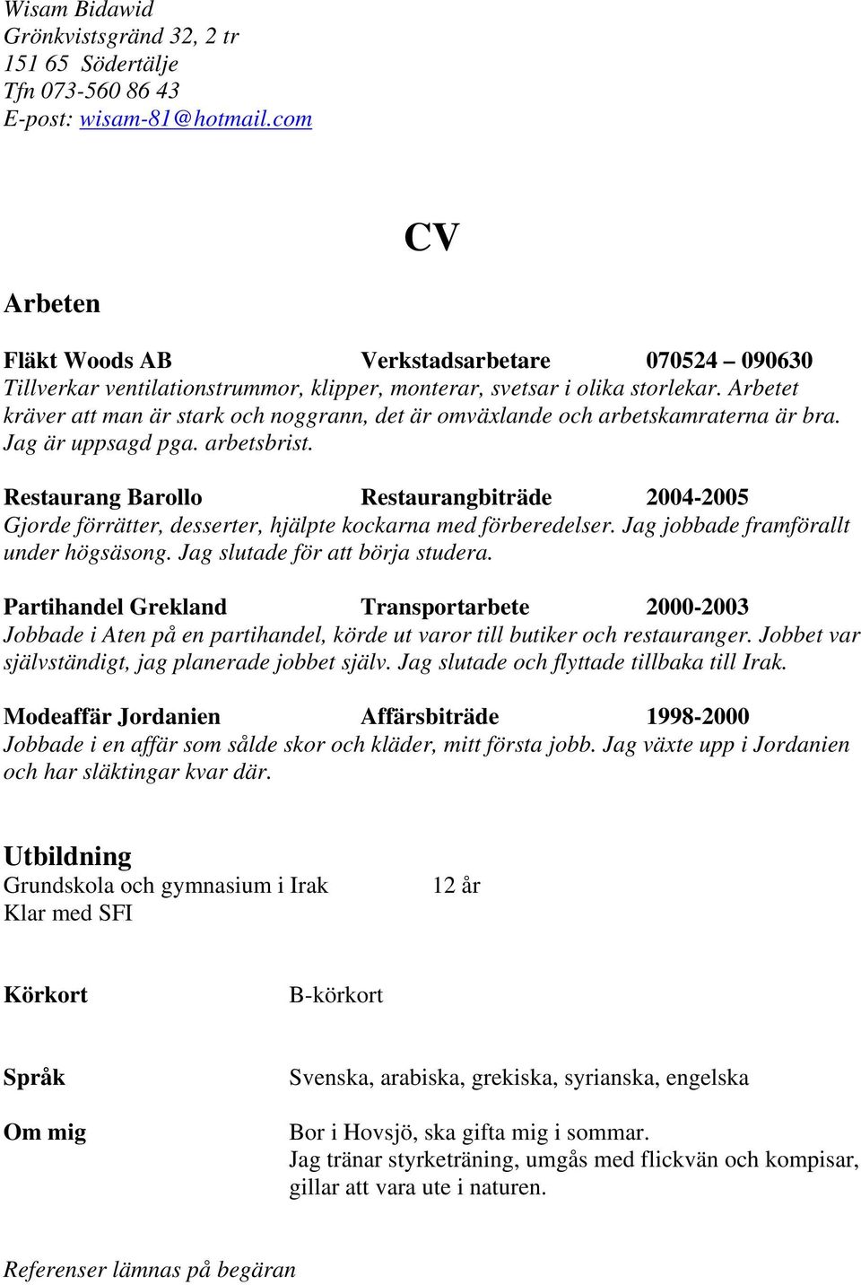 Arbetet kräver att man är stark och noggrann, det är omväxlande och arbetskamraterna är bra. Jag är uppsagd pga. arbetsbrist.