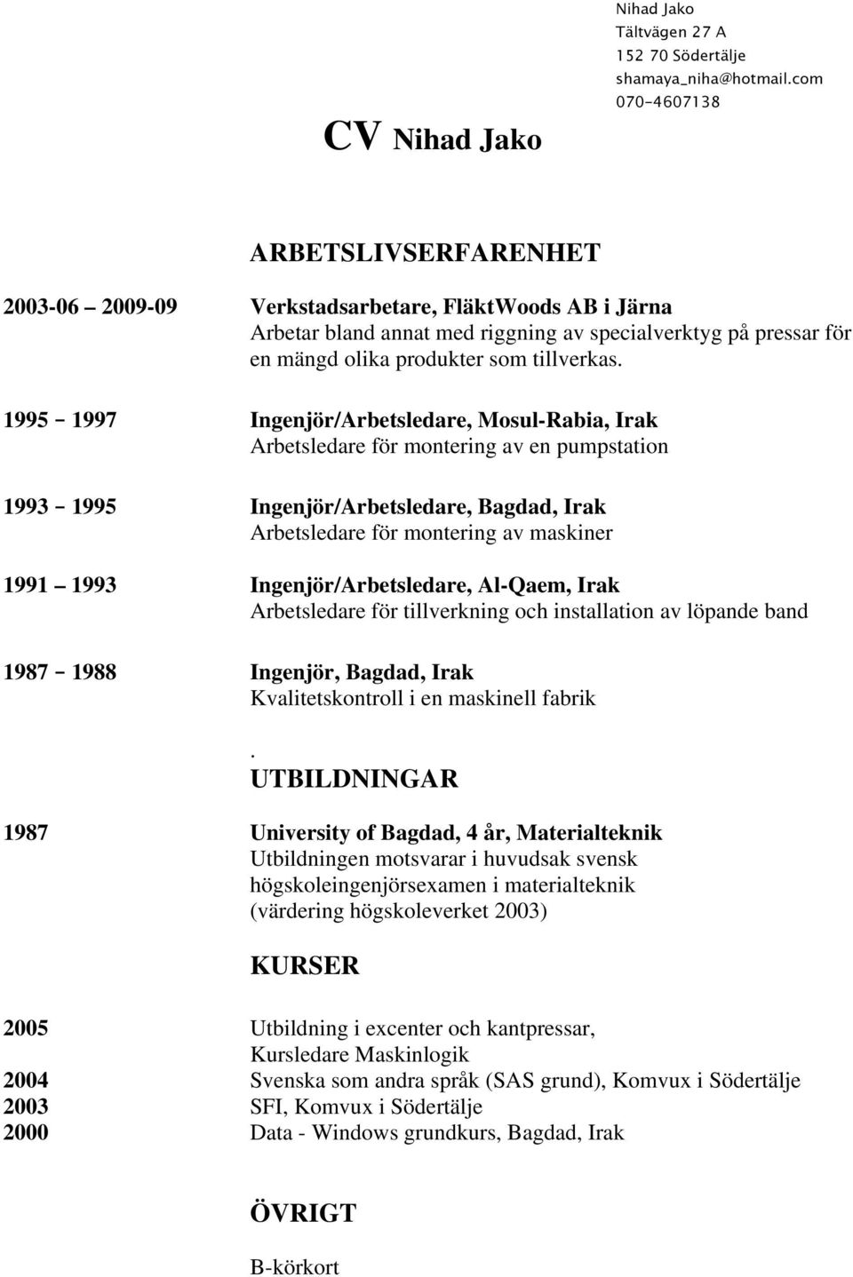 1995 1997 Ingenjör/Arbetsledare, Mosul-Rabia, Irak Arbetsledare för montering av en pumpstation 1993 1995 Ingenjör/Arbetsledare, Bagdad, Irak Arbetsledare för montering av maskiner 1991 1993