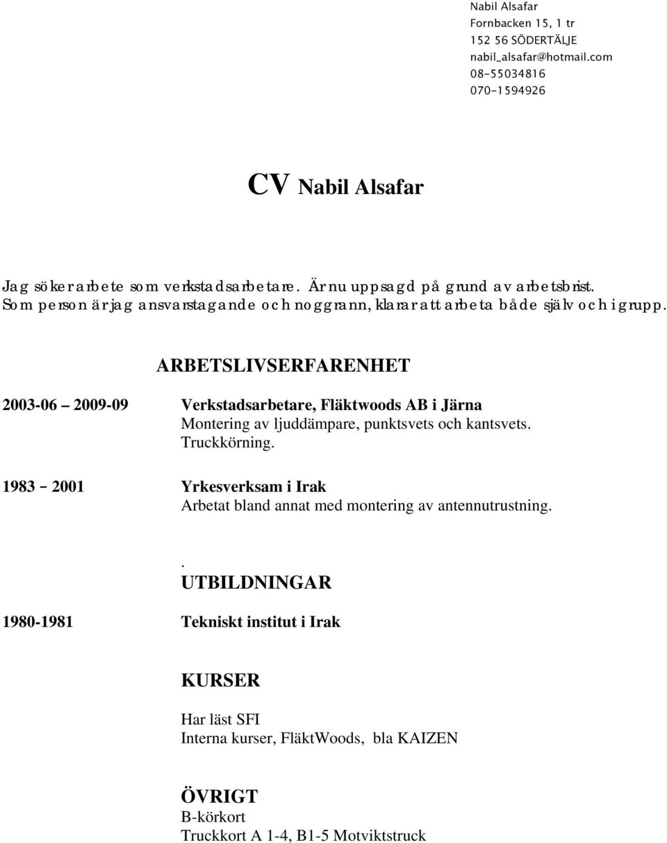 ARBETSLIVSERFARENHET 2003-06 2009-09 Verkstadsarbetare, Fläktwoods AB i Järna Montering av ljuddämpare, punktsvets och kantsvets. Truckkörning.