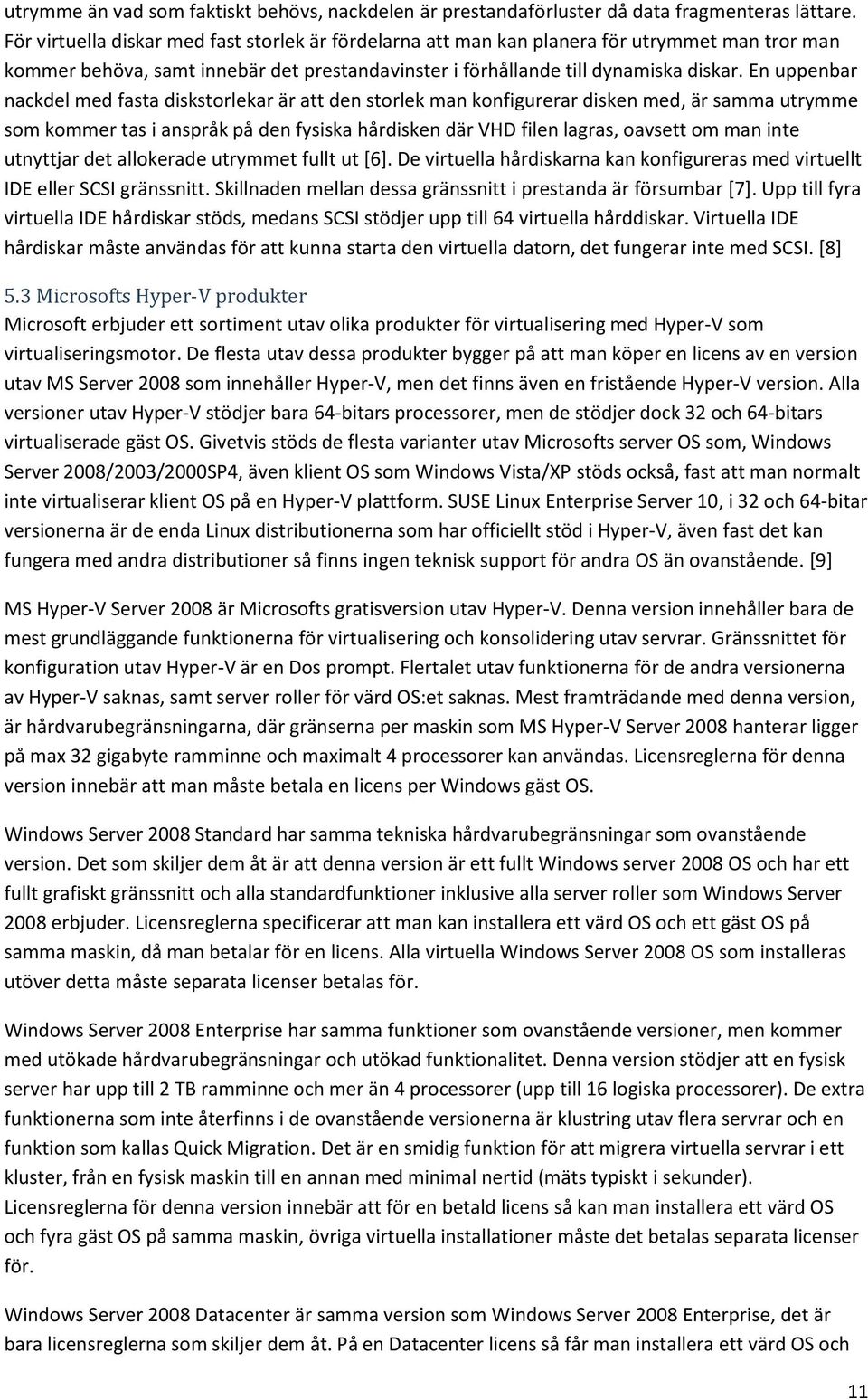 En uppenbar nackdel med fasta diskstorlekar är att den storlek man konfigurerar disken med, är samma utrymme som kommer tas i anspråk på den fysiska hårdisken där VHD filen lagras, oavsett om man