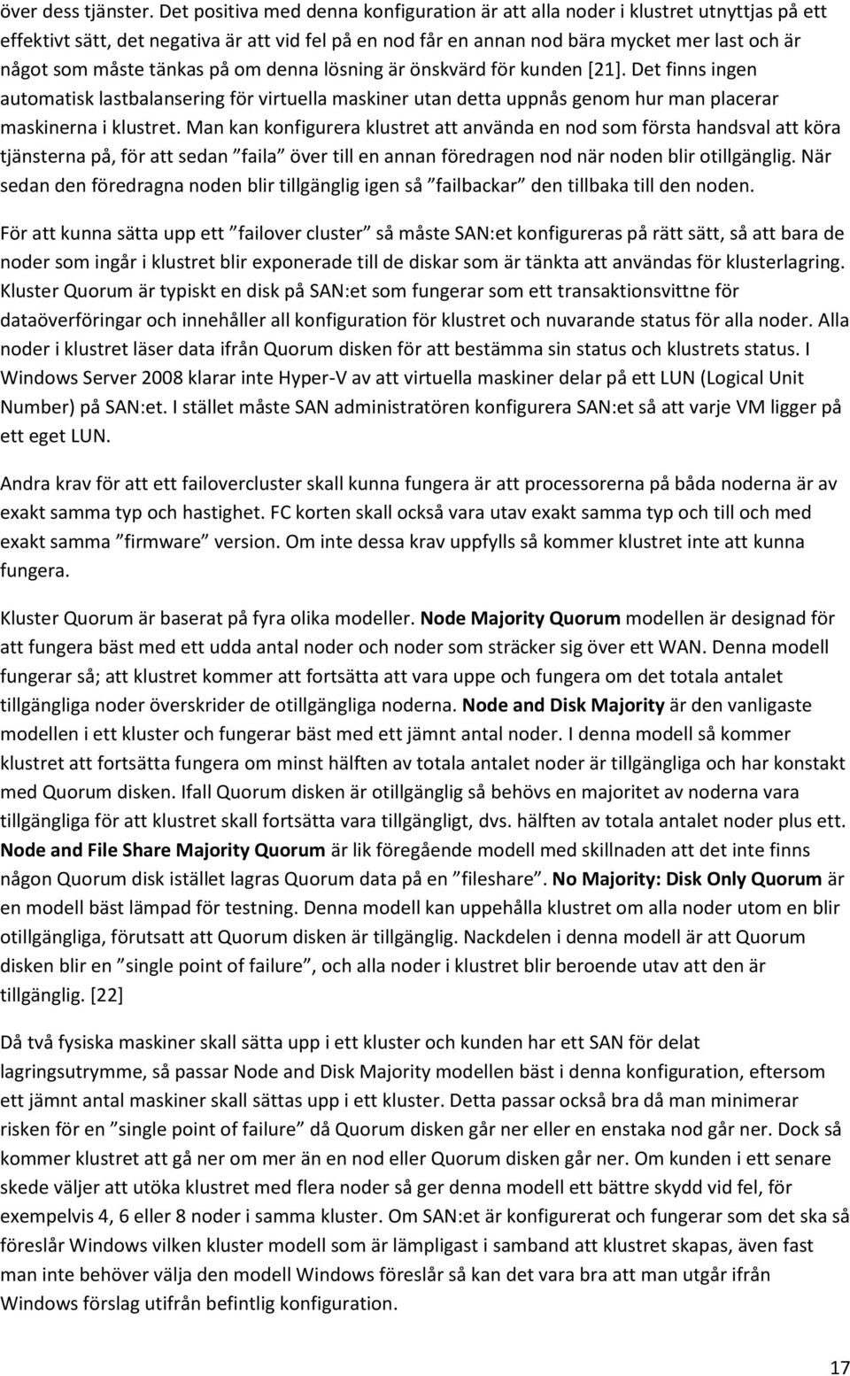 tänkas på om denna lösning är önskvärd för kunden [21]. Det finns ingen automatisk lastbalansering för virtuella maskiner utan detta uppnås genom hur man placerar maskinerna i klustret.